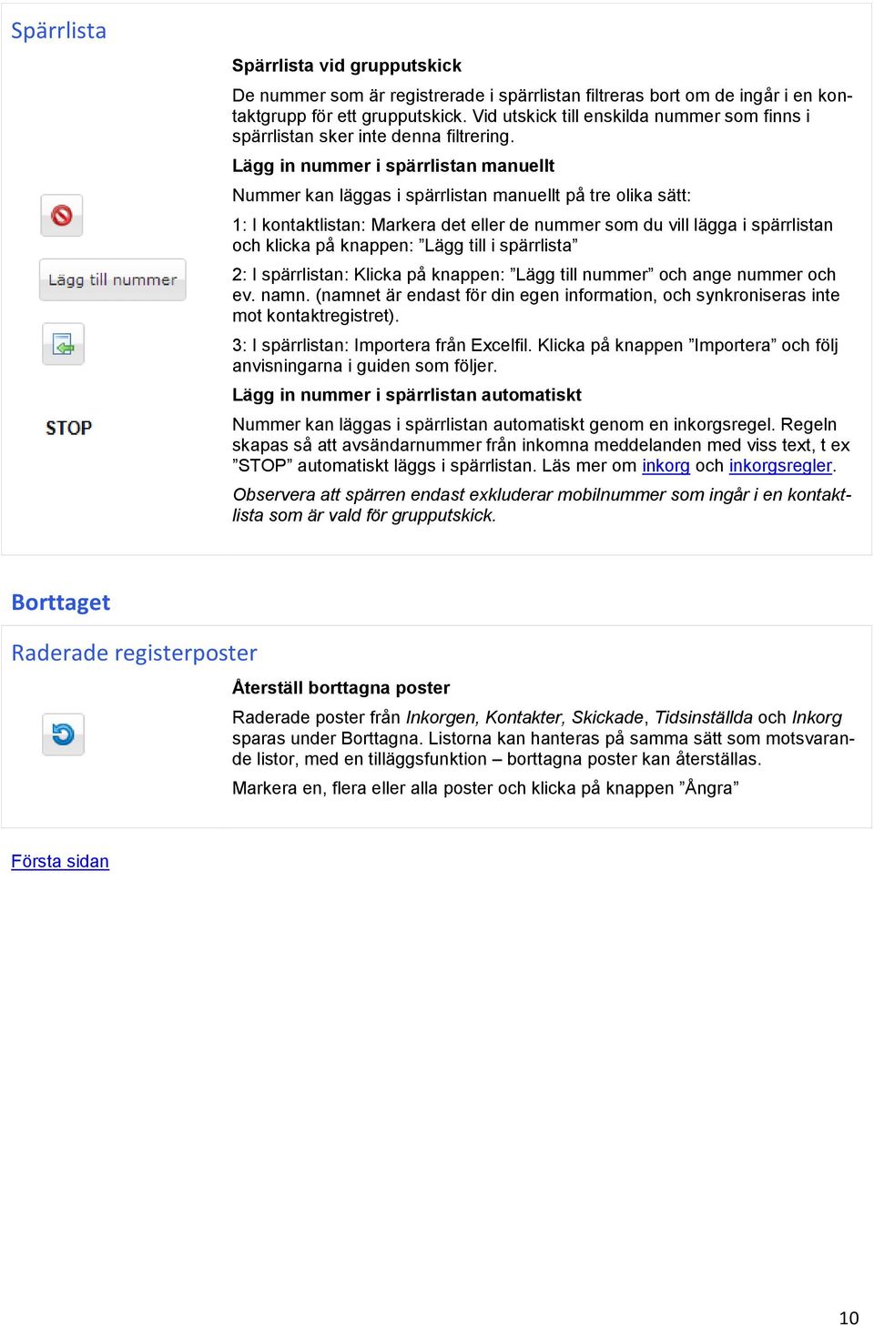 Lägg in nummer i spärrlistan manuellt Nummer kan läggas i spärrlistan manuellt på tre olika sätt: 1: I kontaktlistan: Markera det eller de nummer som du vill lägga i spärrlistan och klicka på