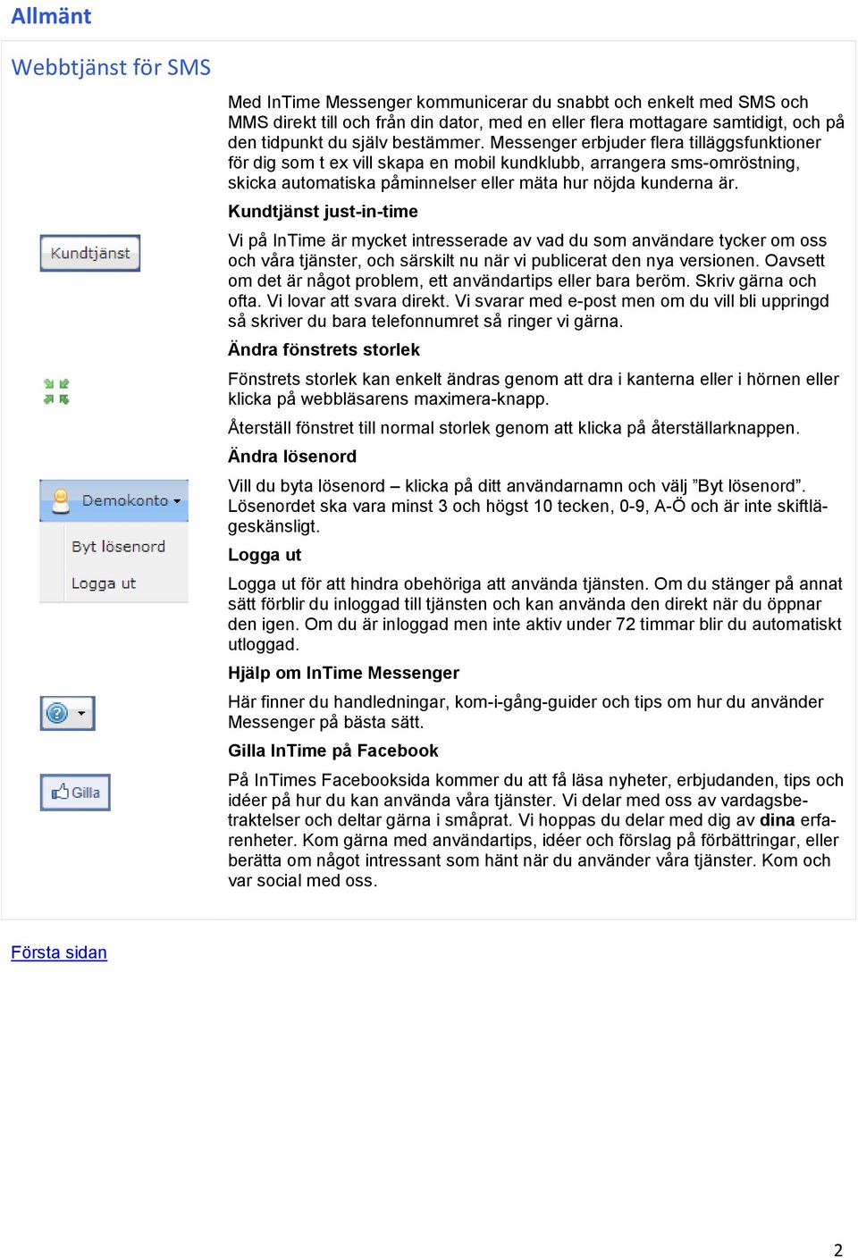 Kundtjänst just-in-time Vi på InTime är mycket intresserade av vad du som användare tycker om oss och våra tjänster, och särskilt nu när vi publicerat den nya versionen.