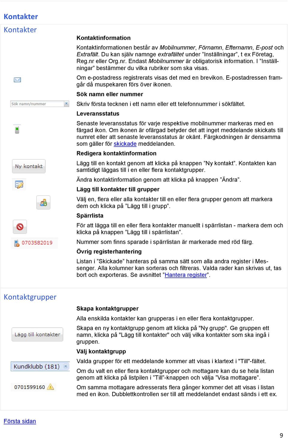 E-postadressen framgår då muspekaren förs över ikonen. Sök namn eller nummer Skriv första tecknen i ett namn eller ett telefonnummer i sökfältet.