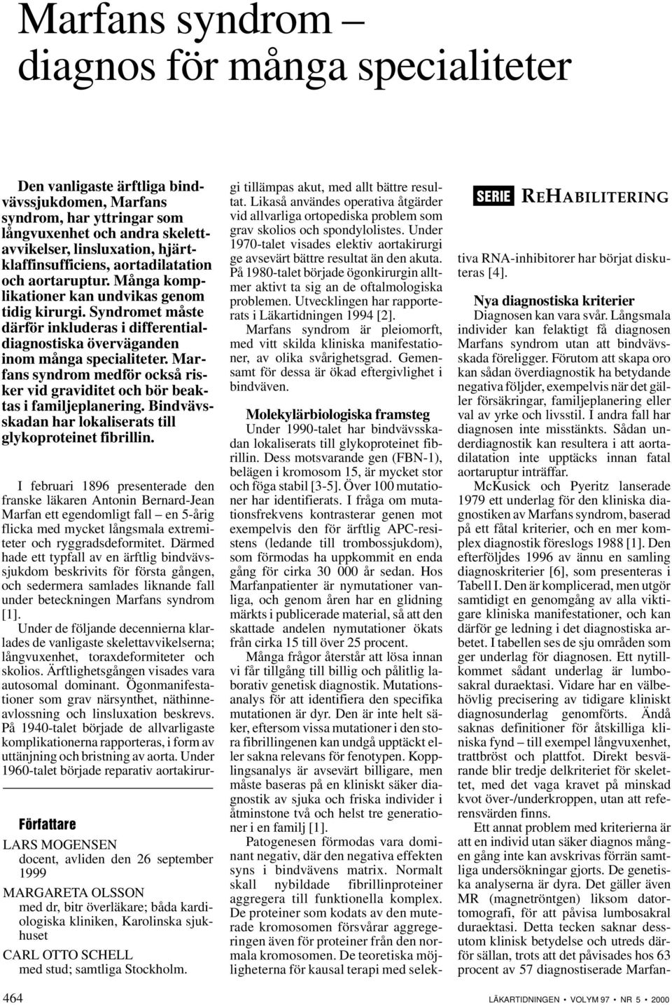 Syndromet måste därför inkluderas i differentialdiagnostiska överväganden inom många specialiteter. Marfans syndrom medför också risker vid graviditet och bör beaktas i familjeplanering.