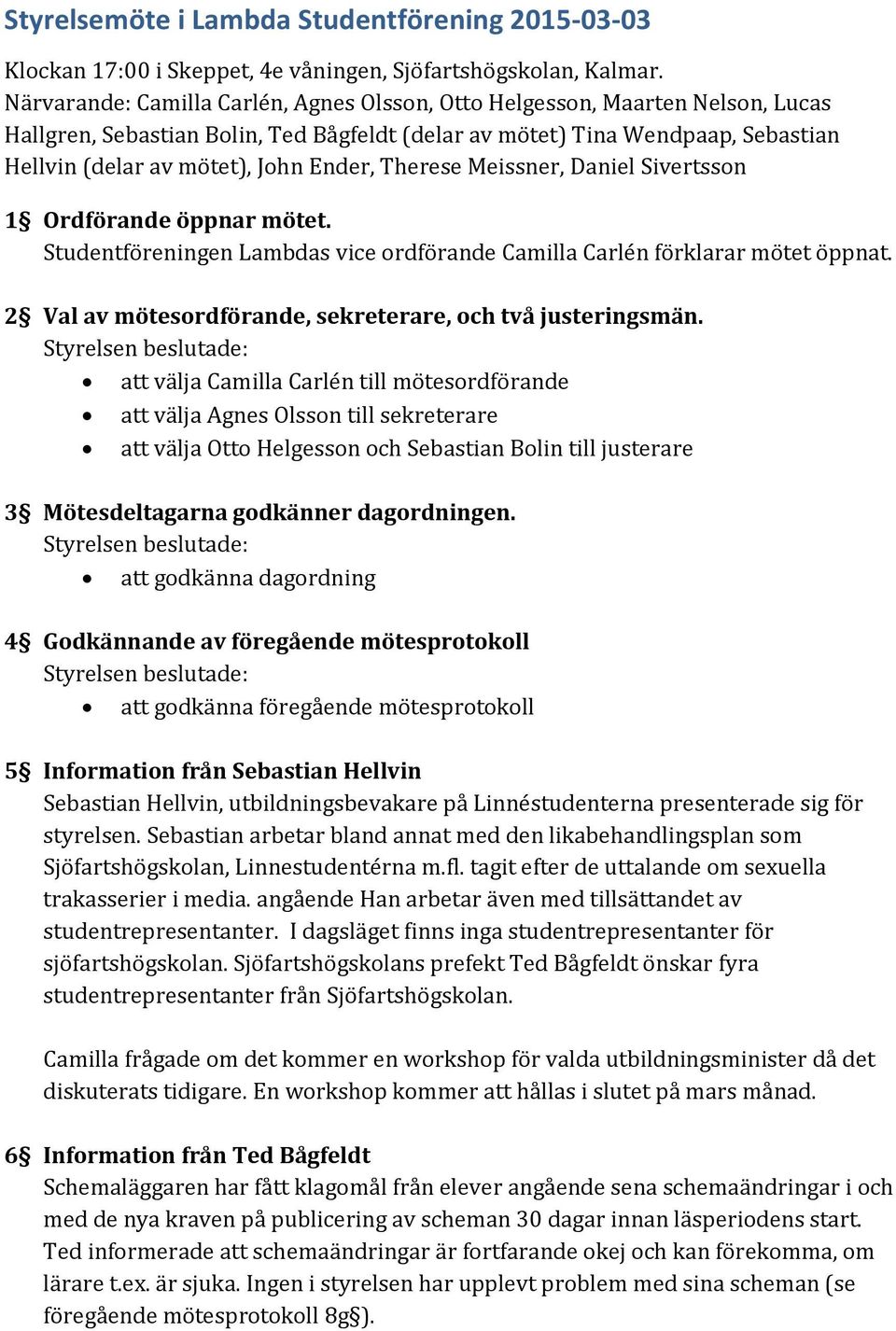 Therese Meissner, Daniel Sivertsson 1 Ordförande öppnar mötet. Studentföreningen Lambdas vice ordförande Camilla Carlén förklarar mötet öppnat.