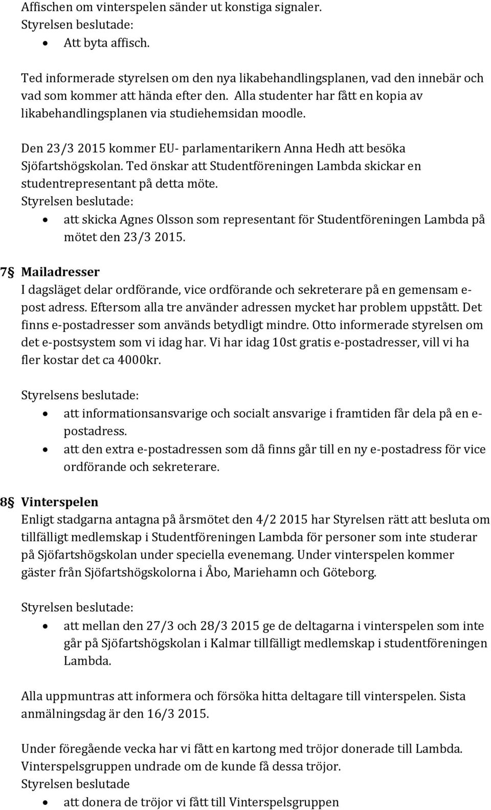 Ted önskar att Studentföreningen Lambda skickar en studentrepresentant på detta möte. att skicka Agnes Olsson som representant för Studentföreningen Lambda på mötet den 23/3 2015.
