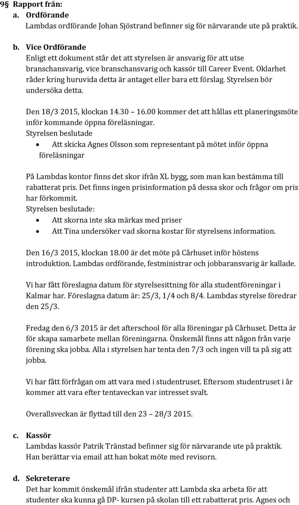 Oklarhet råder kring huruvida detta är antaget eller bara ett förslag. Styrelsen bör undersöka detta. Den 18/3 2015, klockan 14.30 16.