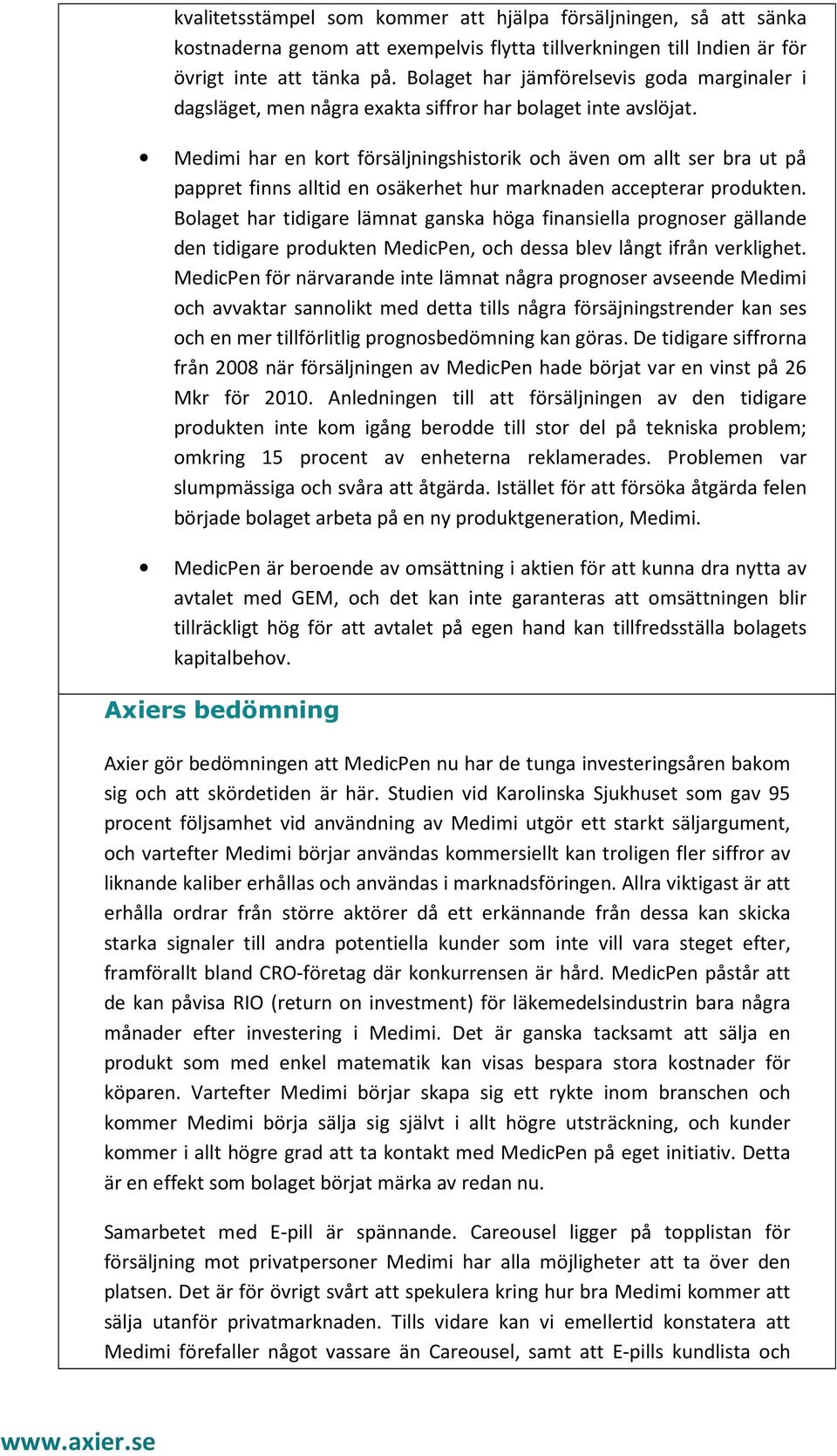 Medimi har en kort försäljningshistorik och även om allt ser bra ut på pappret finns alltid en osäkerhet hur marknaden accepterar produkten.