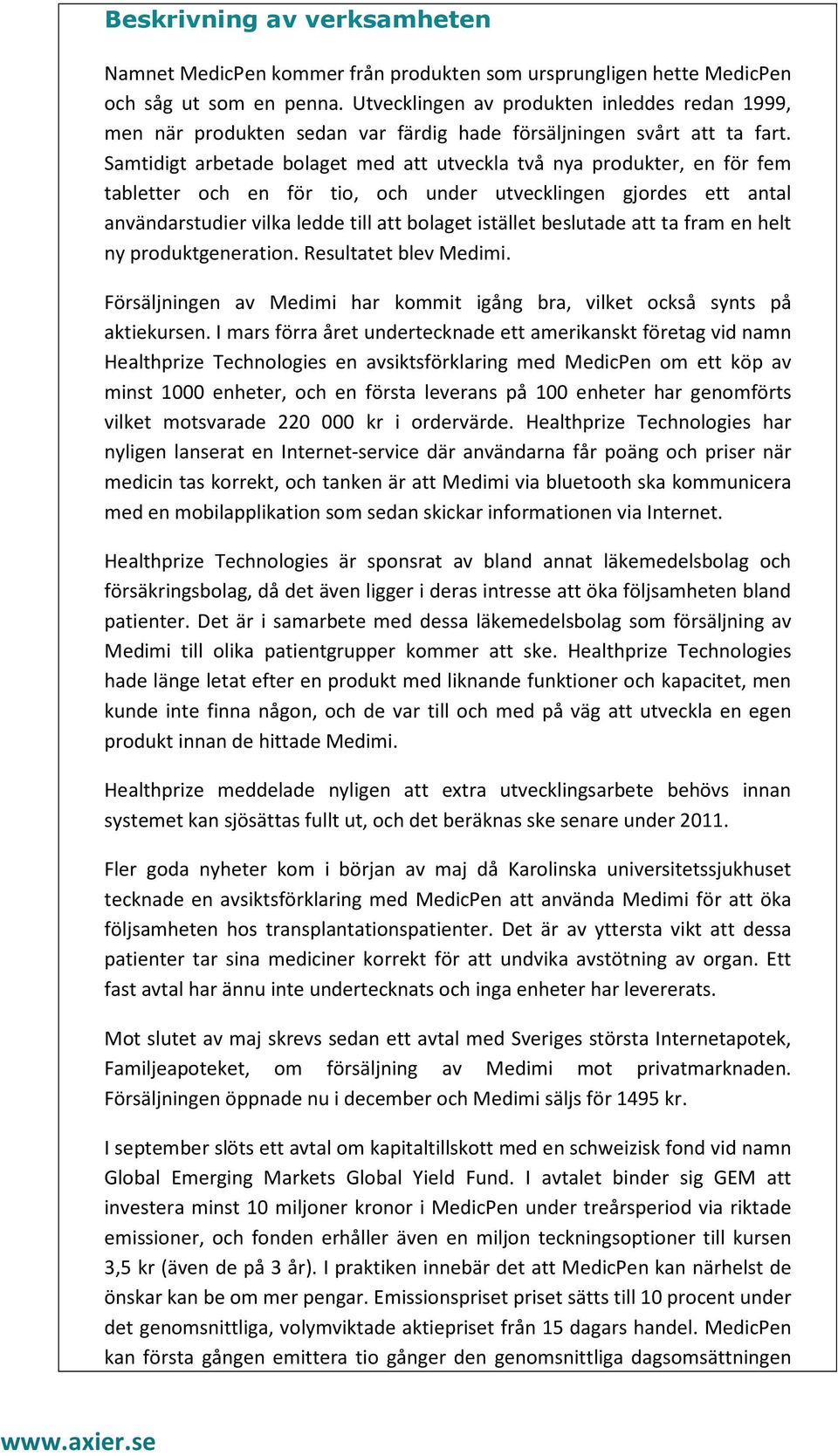 Samtidigt arbetade bolaget med att utveckla två nya produkter, en för fem tabletter och en för tio, och under utvecklingen gjordes ett antal användarstudier vilka ledde till att bolaget istället