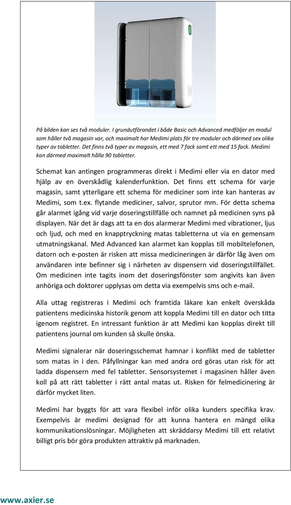 Det finns två typer av magasin, ett med 7 fack samt ett med 15 fack. Medimi kan därmed maximalt hålla 90 tabletter.