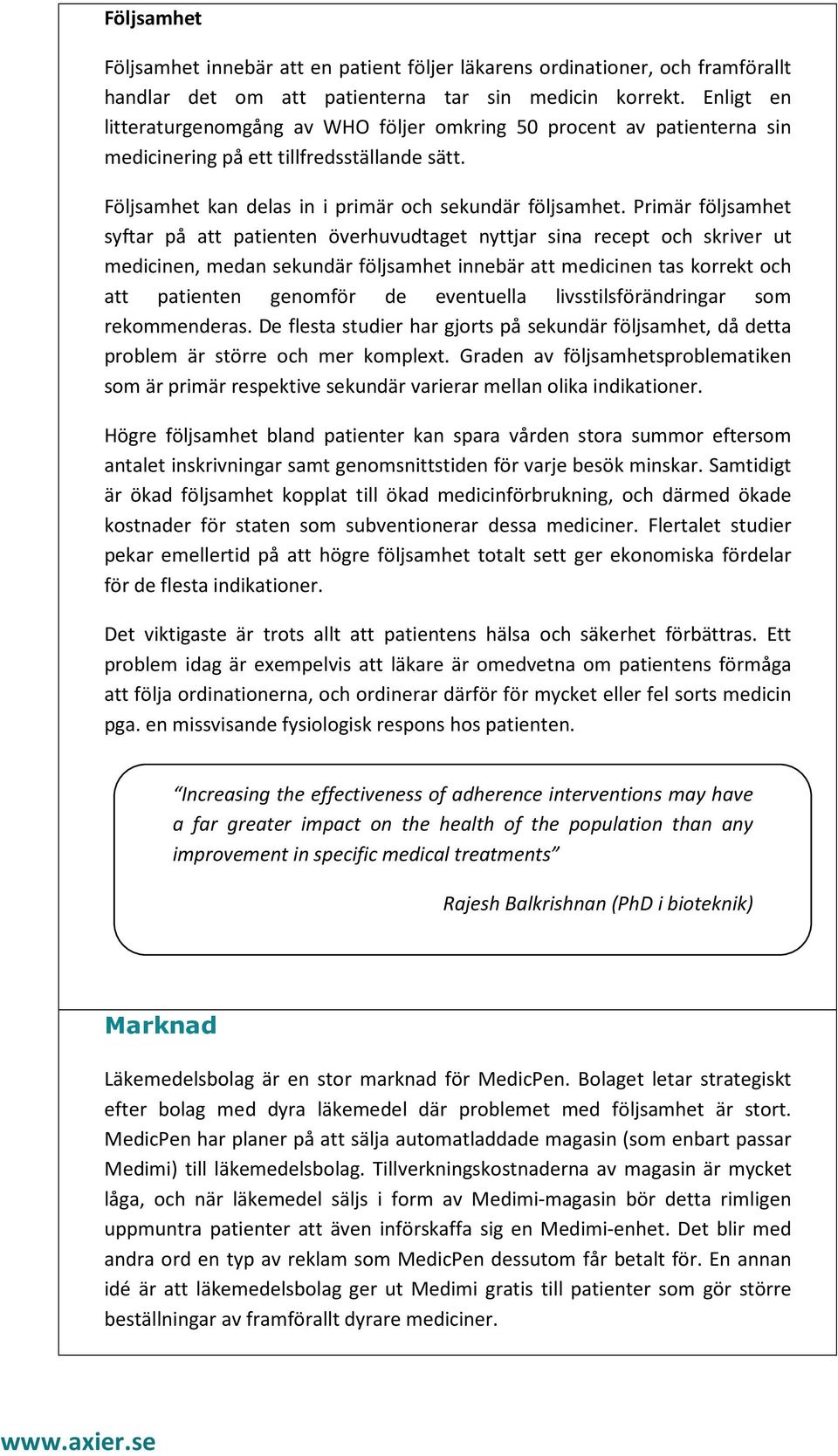 Primär följsamhet syftar på att patienten överhuvudtaget nyttjar sina recept och skriver ut medicinen, medan sekundär följsamhet innebär att medicinen tas korrekt och att patienten genomför de