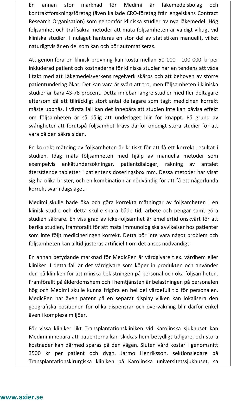 I nuläget hanteras en stor del av statistiken manuellt, vilket naturligtvis är en del som kan och bör automatiseras.