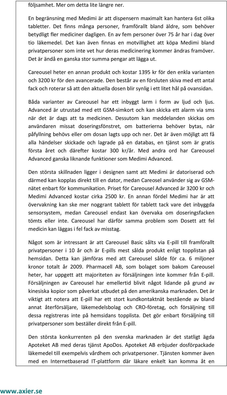 Det kan även finnas en motvillighet att köpa Medimi bland privatpersoner som inte vet hur deras medicinering kommer ändras framöver. Det är ändå en ganska stor summa pengar att lägga ut.