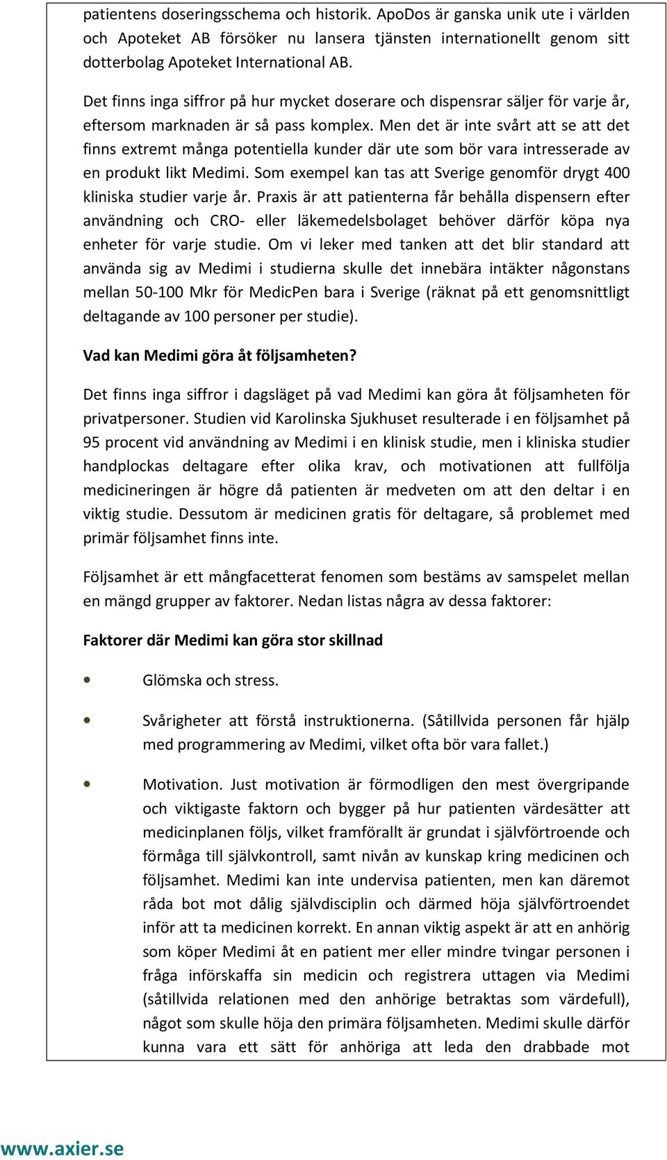 Men det är inte svårt att se att det finns extremt många potentiella kunder där ute som bör vara intresserade av en produkt likt Medimi.