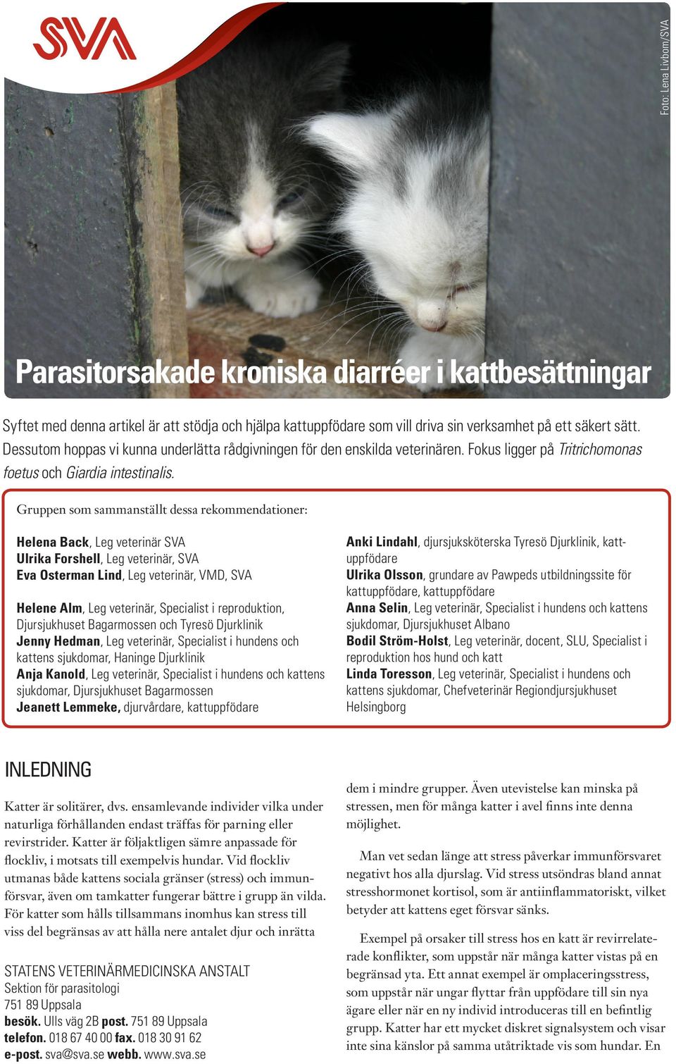 Gruppen som sammanställt dessa rekommendationer: Helena Back, Leg veterinär SVA Ulrika Forshell, Leg veterinär, SVA Eva Osterman Lind, Leg veterinär, VMD, SVA Helene Alm, Leg veterinär, Specialist i