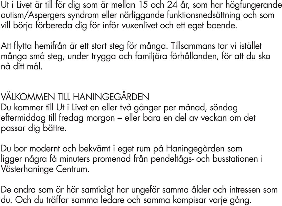 VÄLKOMMEN TILL HANINGEGÅRDEN Du kommer till Ut i Livet en eller två gånger per månad, söndag eftermiddag till fredag morgon eller bara en del av veckan om det passar dig bättre.