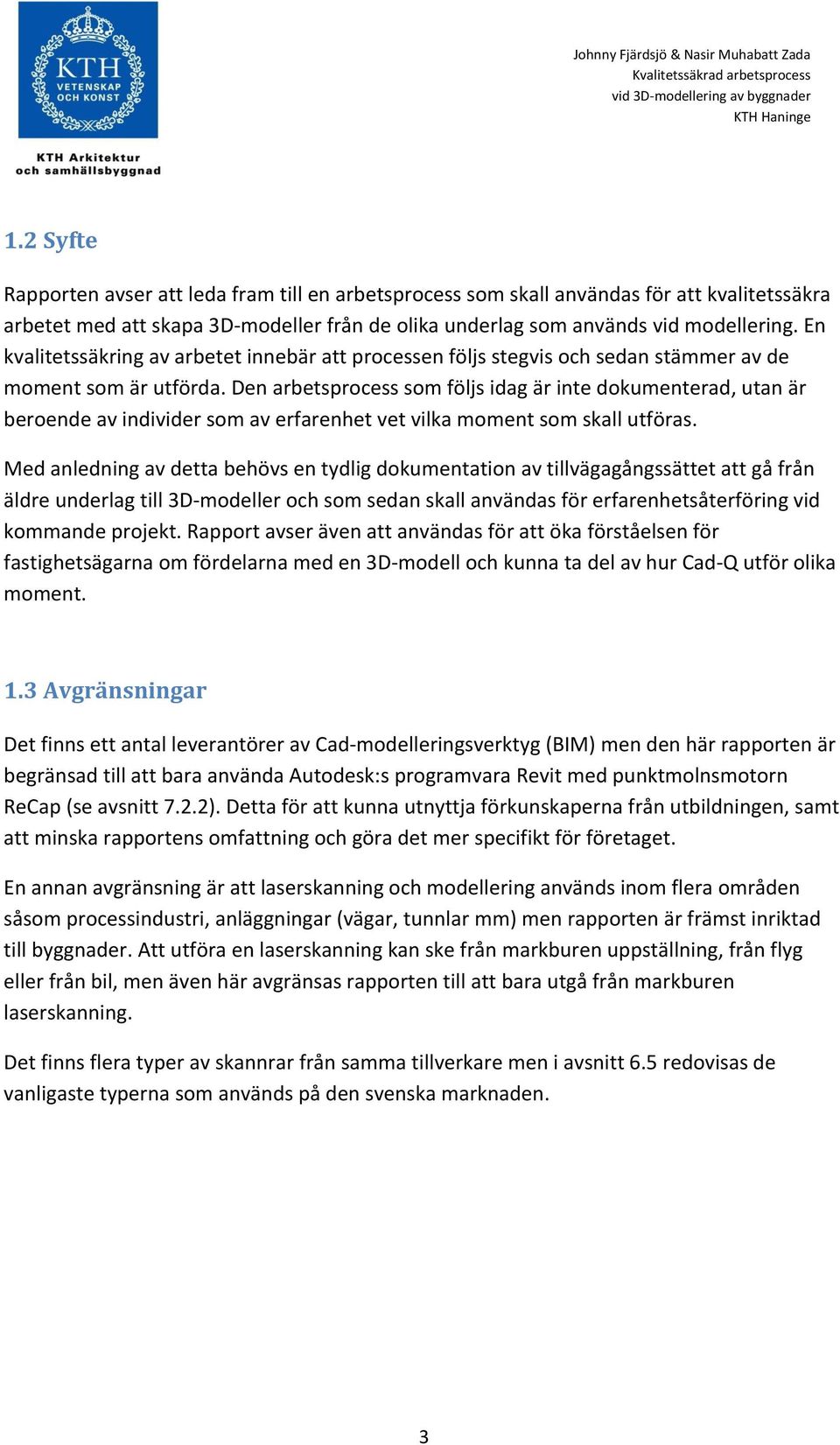 Den arbetsprocess som följs idag är inte dokumenterad, utan är beroende av individer som av erfarenhet vet vilka moment som skall utföras.