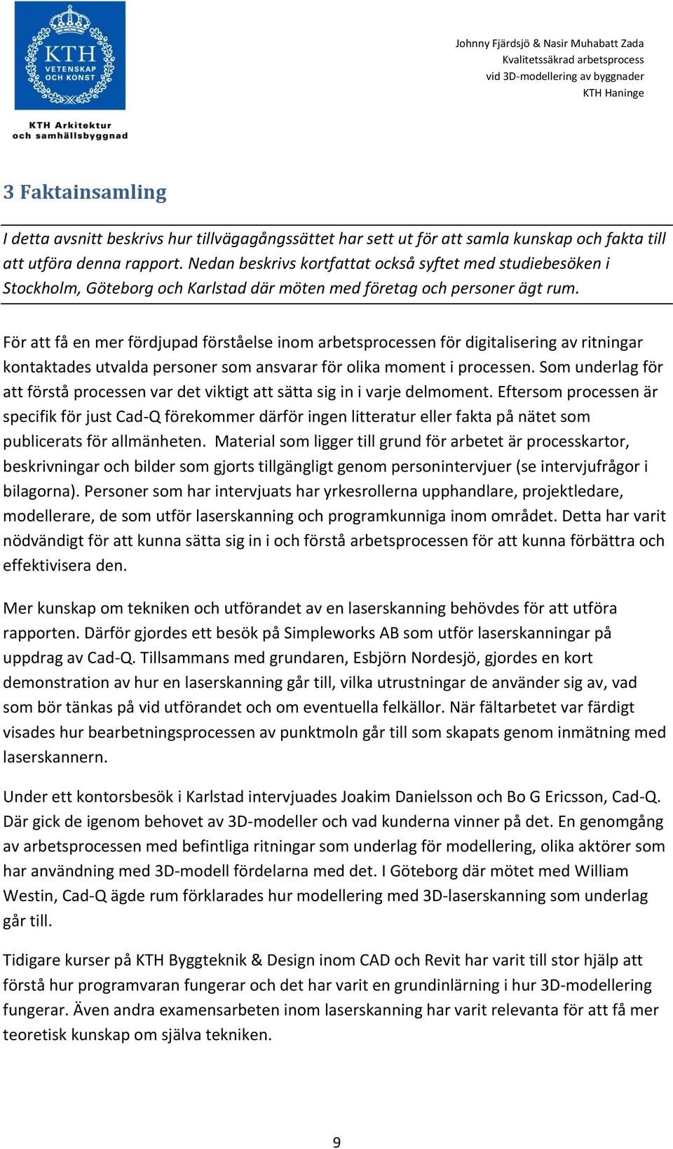För att få en mer fördjupad förståelse inom arbetsprocessen för digitalisering av ritningar kontaktades utvalda personer som ansvarar för olika moment i processen.