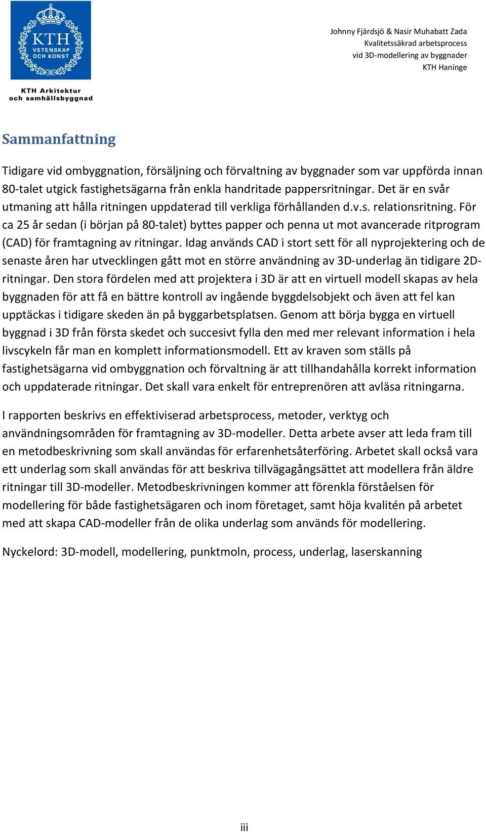 För ca 25 år sedan (i början på 80-talet) byttes papper och penna ut mot avancerade ritprogram (CAD) för framtagning av ritningar.
