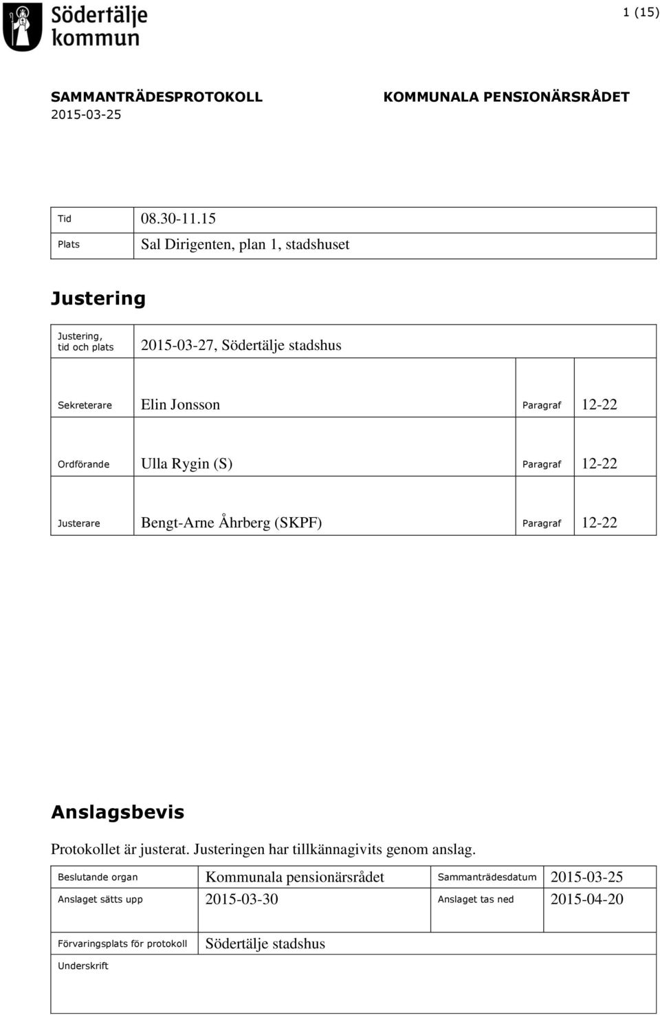 12-22 Ordförande Ulla Rygin (S) Paragraf 12-22 Justerare Bengt-Arne Åhrberg (SKPF) Paragraf 12-22 Anslagsbevis Protokollet är justerat.
