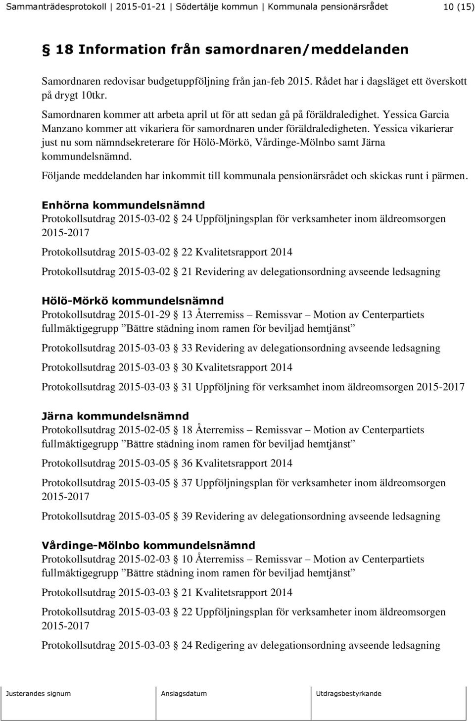 Yessica vikarierar just nu som nämndsekreterare för Hölö-Mörkö, Vårdinge-Mölnbo samt Järna kommundelsnämnd. Följande meddelanden har inkommit till kommunala pensionärsrådet och skickas runt i pärmen.