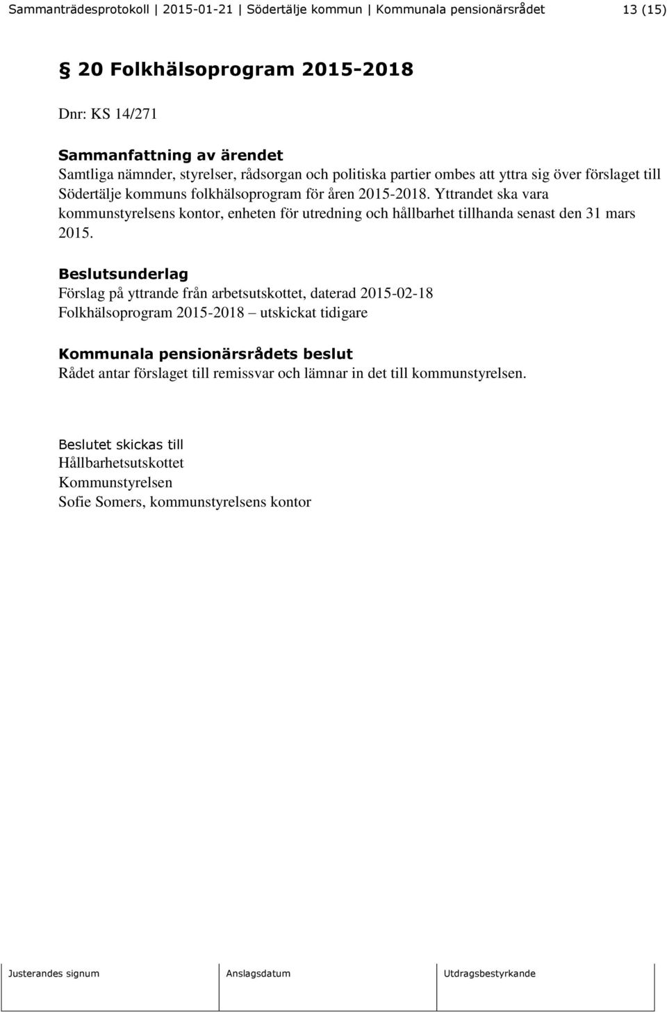 Yttrandet ska vara kommunstyrelsens kontor, enheten för utredning och hållbarhet tillhanda senast den 31 mars 2015.