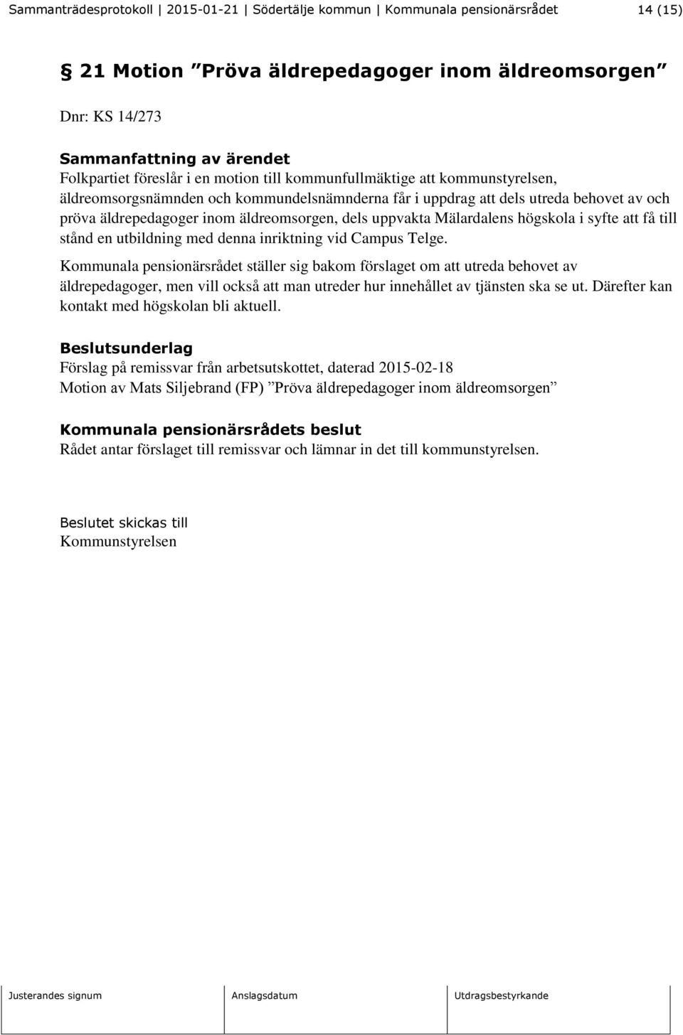 inriktning vid Campus Telge. Kommunala pensionärsrådet ställer sig bakom förslaget om att utreda behovet av äldrepedagoger, men vill också att man utreder hur innehållet av tjänsten ska se ut.