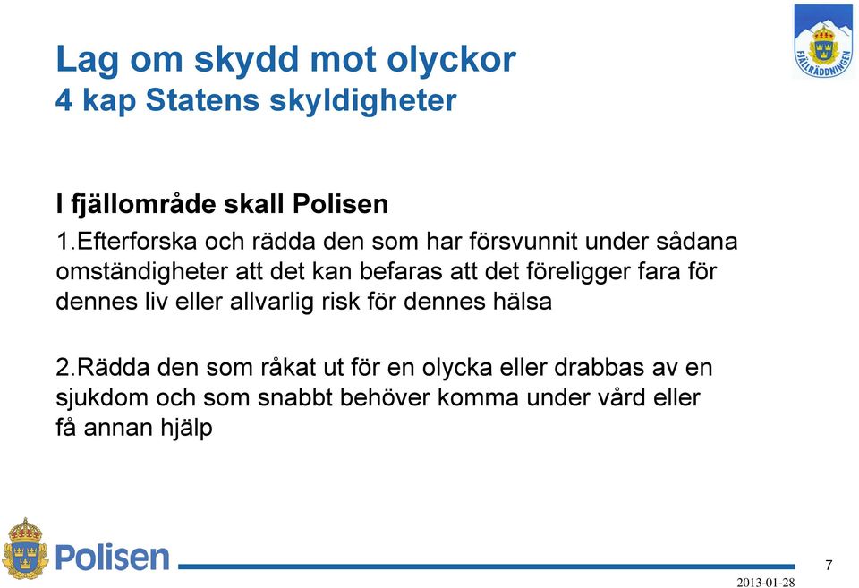 att det föreligger fara för dennes liv eller allvarlig risk för dennes hälsa 2.