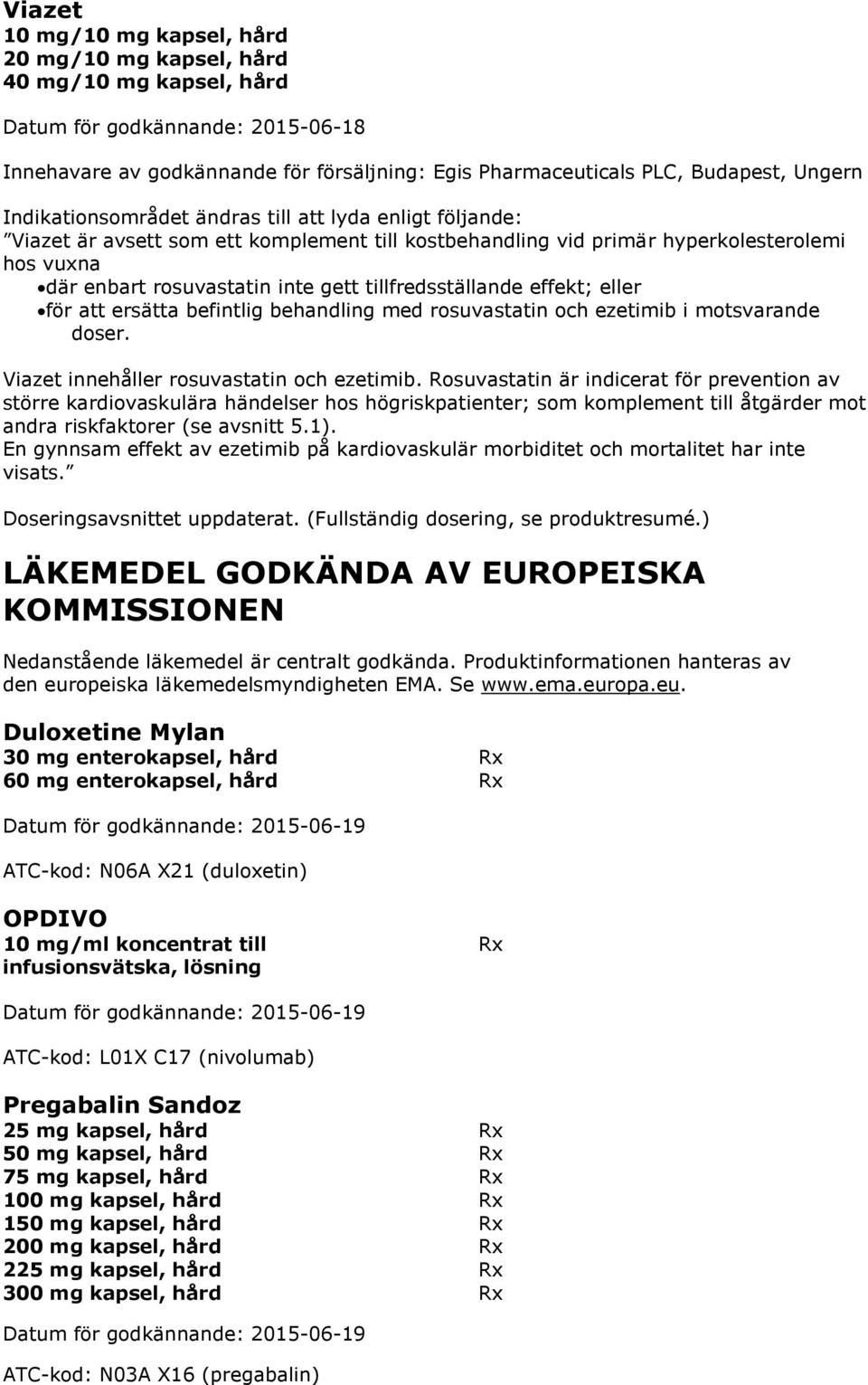 ersätta befintlig behandling med rosuvastatin och ezetimib i motsvarande doser. Viazet innehåller rosuvastatin och ezetimib.