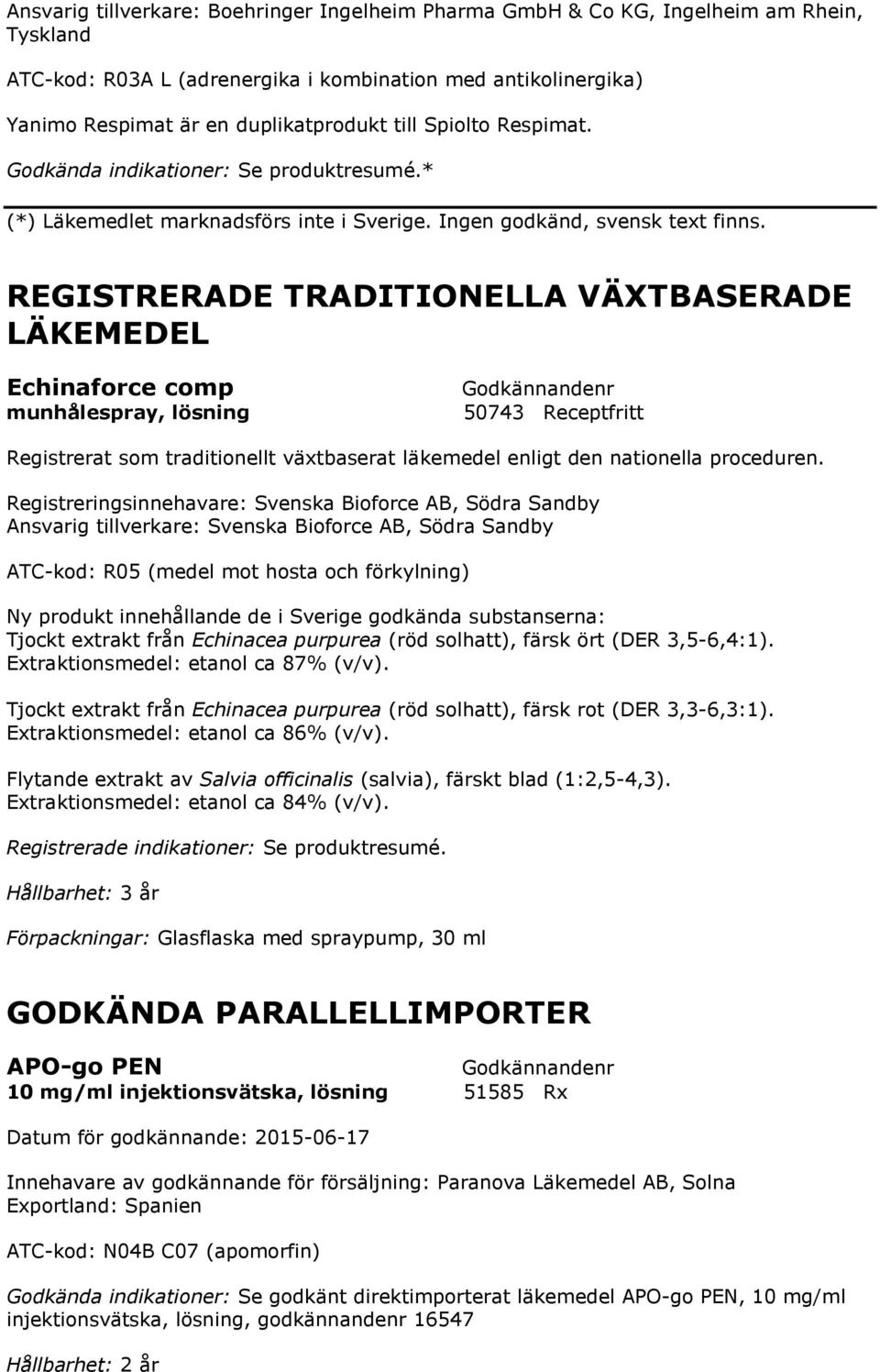 REGISTRERADE TRADITIONELLA VÄXTBASERADE LÄKEMEDEL Echinaforce comp munhålespray, lösning 50743 Receptfritt Registrerat som traditionellt växtbaserat läkemedel enligt den nationella proceduren.