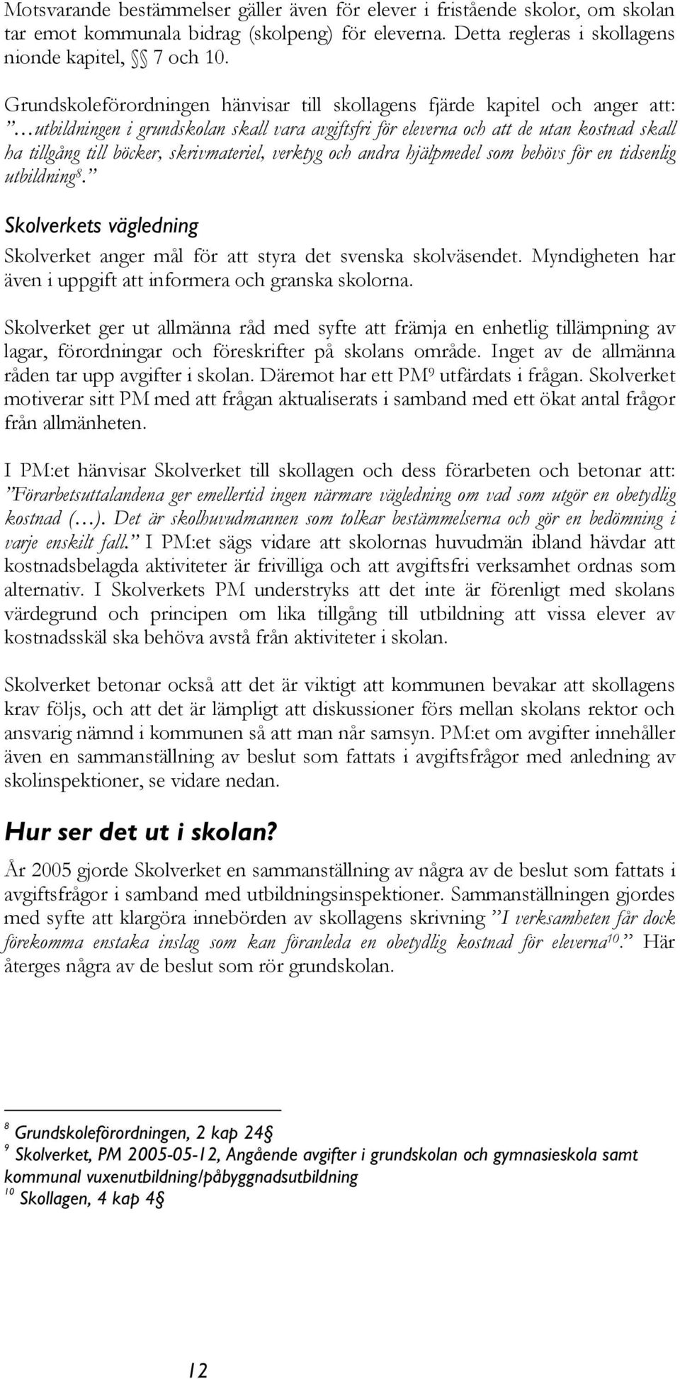 skrivmateriel, verktyg och andra hjälpmedel som behövs för en tidsenlig utbildning 8. Skolverkets vägledning Skolverket anger mål för att styra det svenska skolväsendet.
