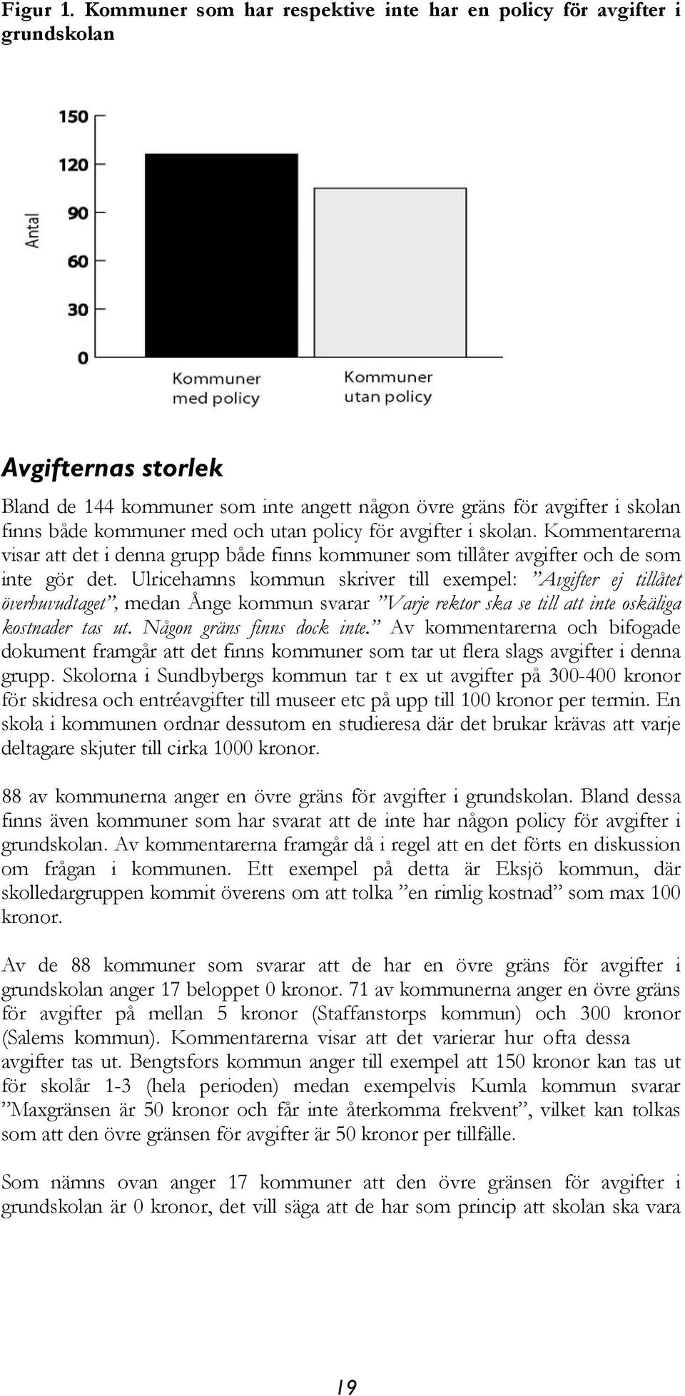 utan policy för avgifter i skolan. Kommentarerna visar att det i denna grupp både finns kommuner som tillåter avgifter och de som inte gör det.