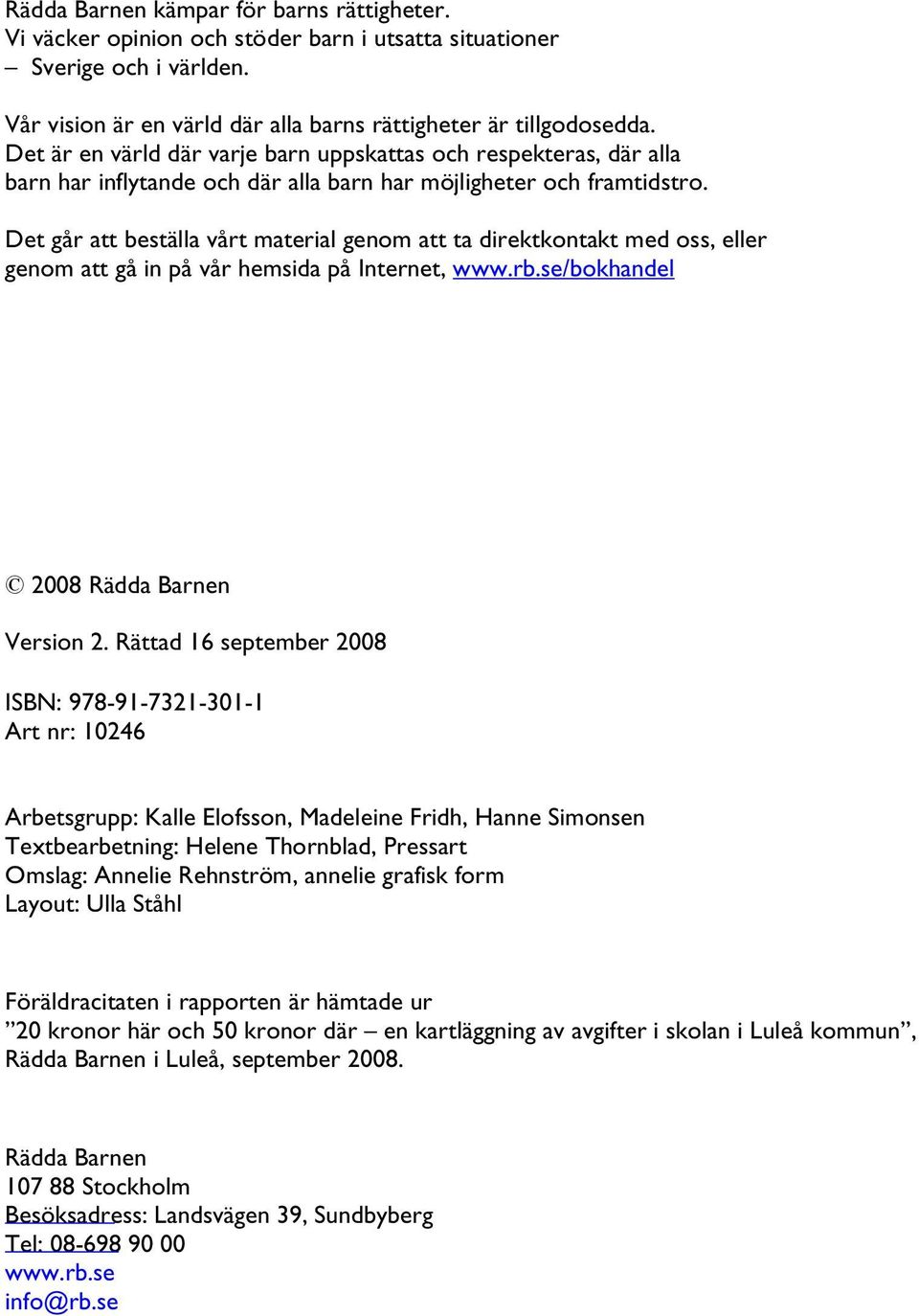Det går att beställa vårt material genom att ta direktkontakt med oss, eller genom att gå in på vår hemsida på Internet, www.rb.se/bokhandel 2008 Rädda Barnen Version 2.