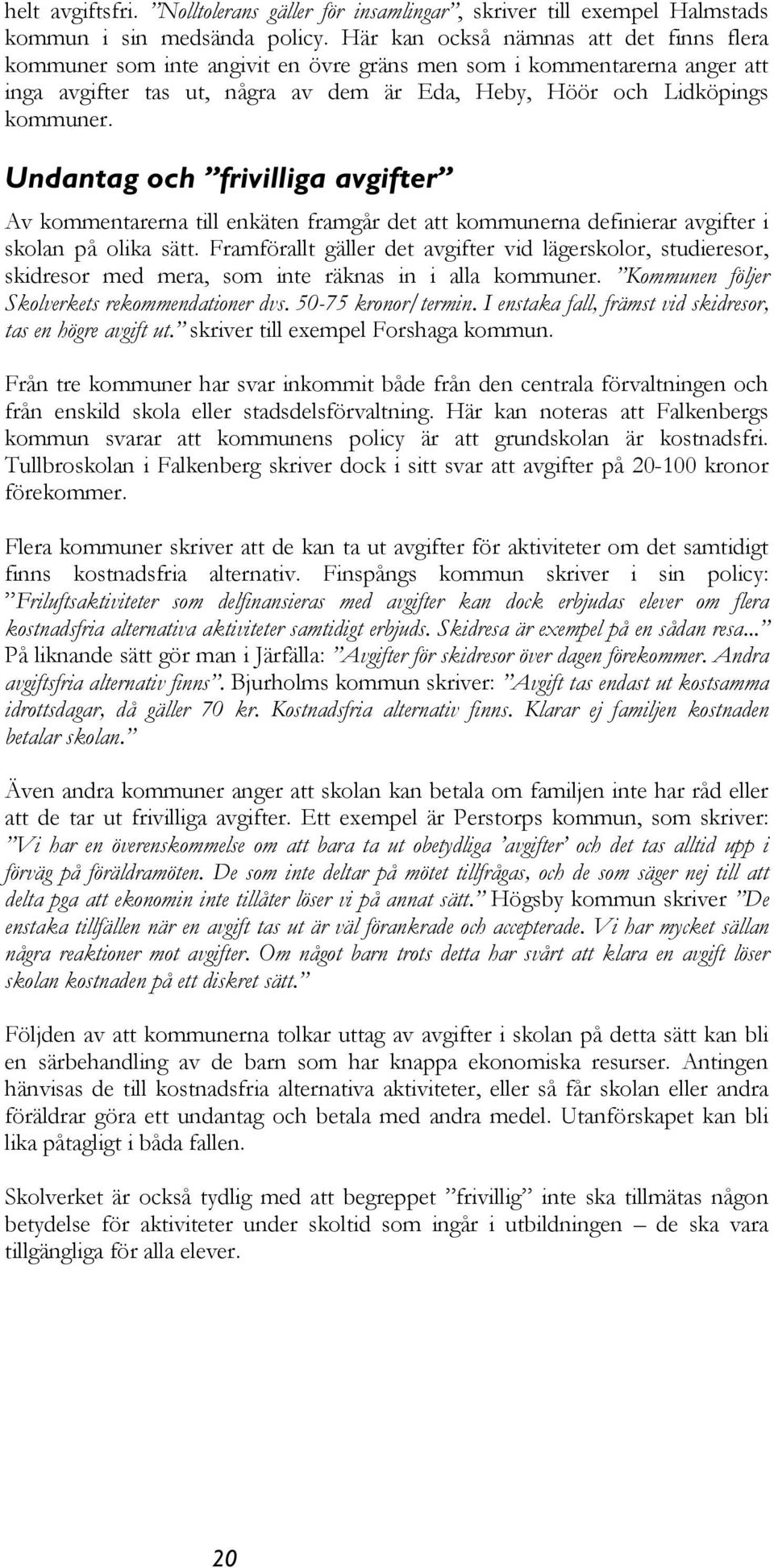 Undantag och frivilliga avgifter Av kommentarerna till enkäten framgår det att kommunerna definierar avgifter i skolan på olika sätt.
