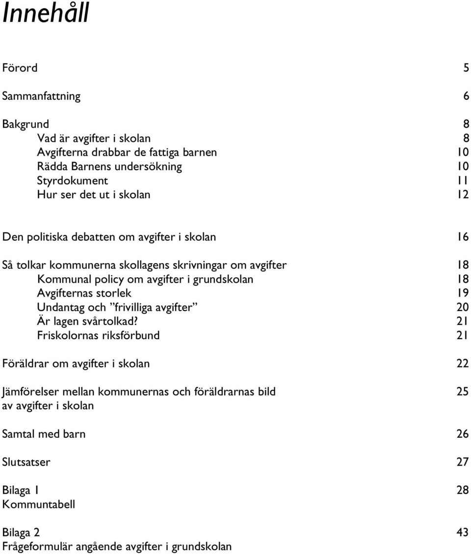 18 Avgifternas storlek 19 Undantag och frivilliga avgifter 20 Är lagen svårtolkad?