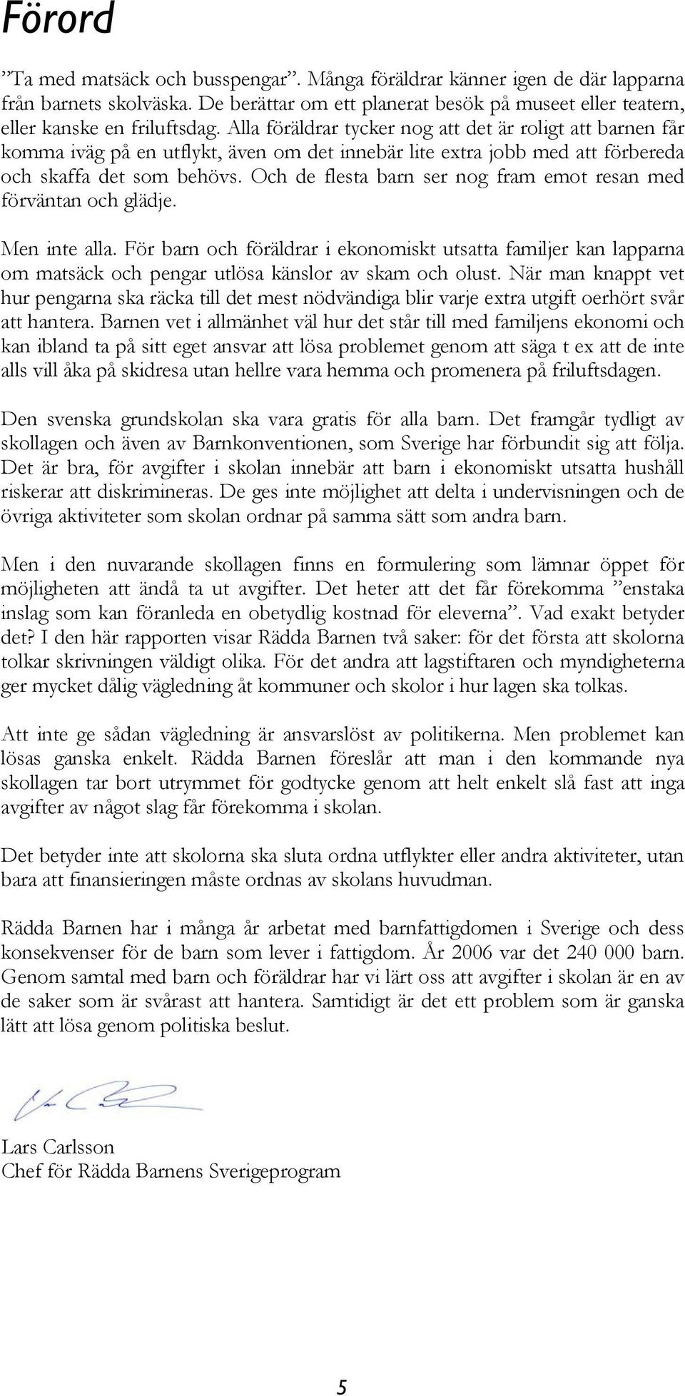 Och de flesta barn ser nog fram emot resan med förväntan och glädje. Men inte alla.