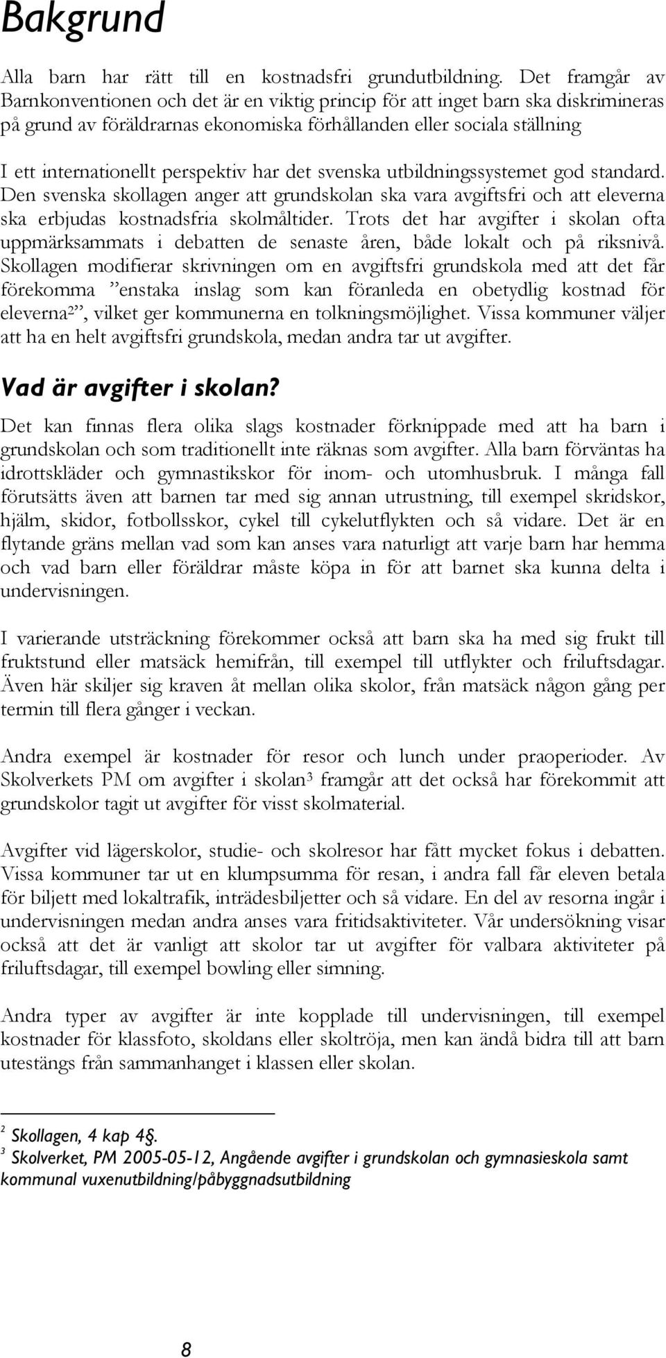 perspektiv har det svenska utbildningssystemet god standard. Den svenska skollagen anger att grundskolan ska vara avgiftsfri och att eleverna ska erbjudas kostnadsfria skolmåltider.