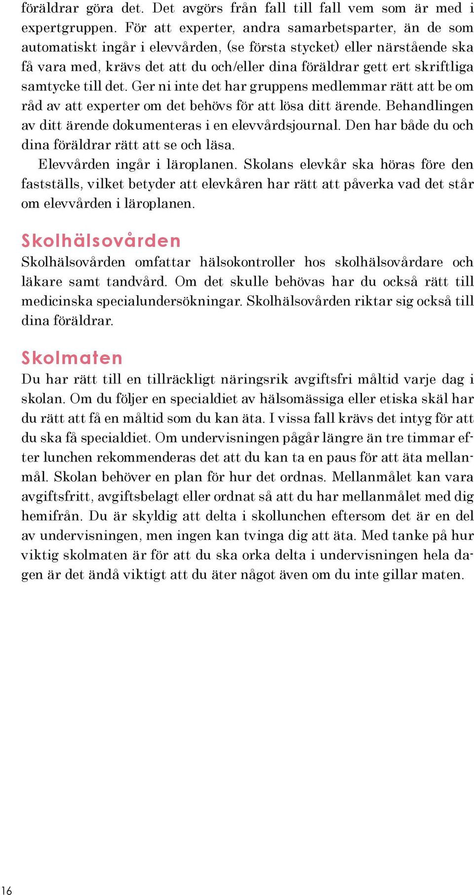 samtycke till det. Ger ni inte det har gruppens medlemmar rätt att be om råd av att experter om det behövs för att lösa ditt ärende. Behandlingen av ditt ärende dokumenteras i en elevvårdsjournal.
