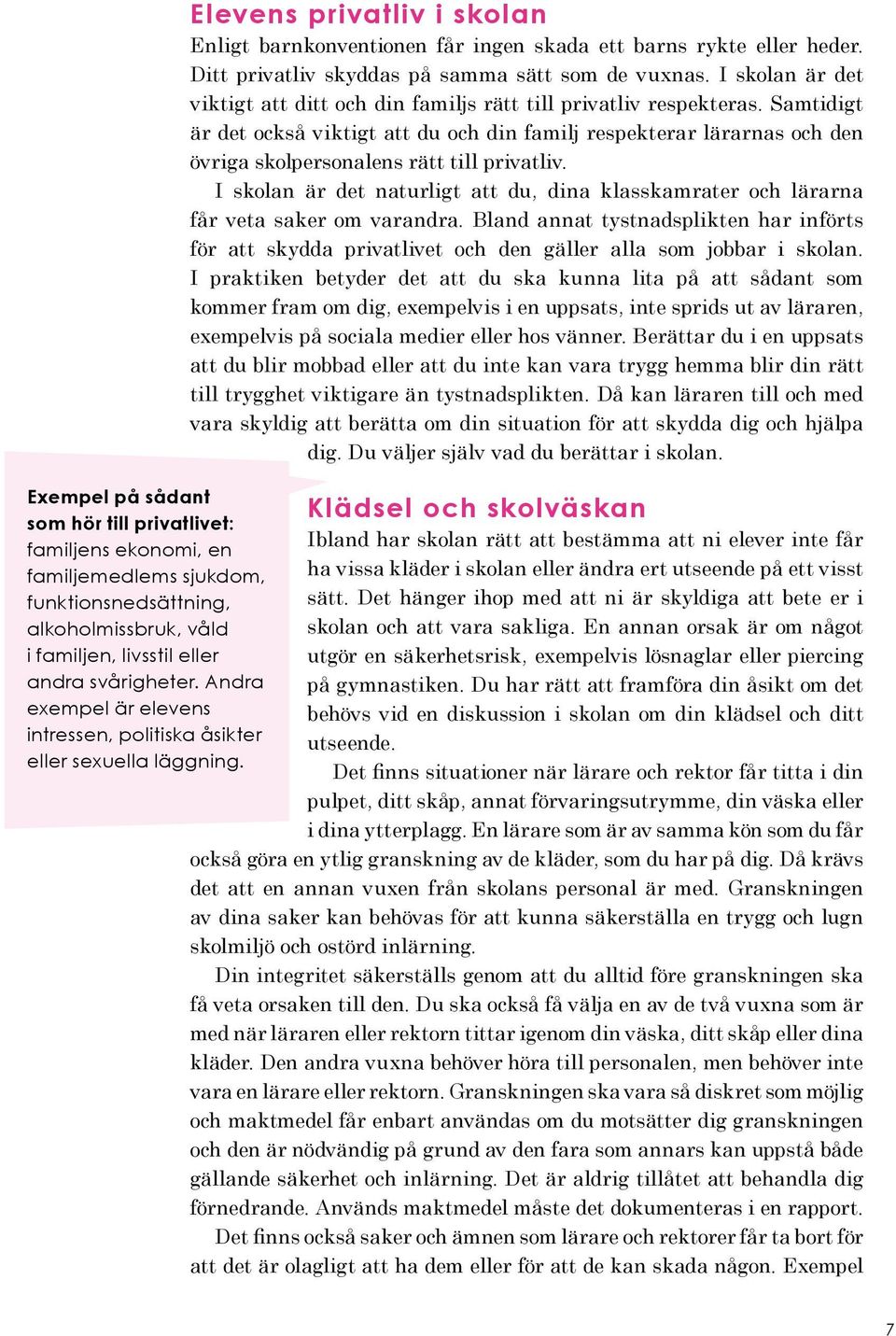 Ditt privatliv skyddas på samma sätt som de vuxnas. I skolan är det viktigt att ditt och din familjs rätt till privatliv respekteras.