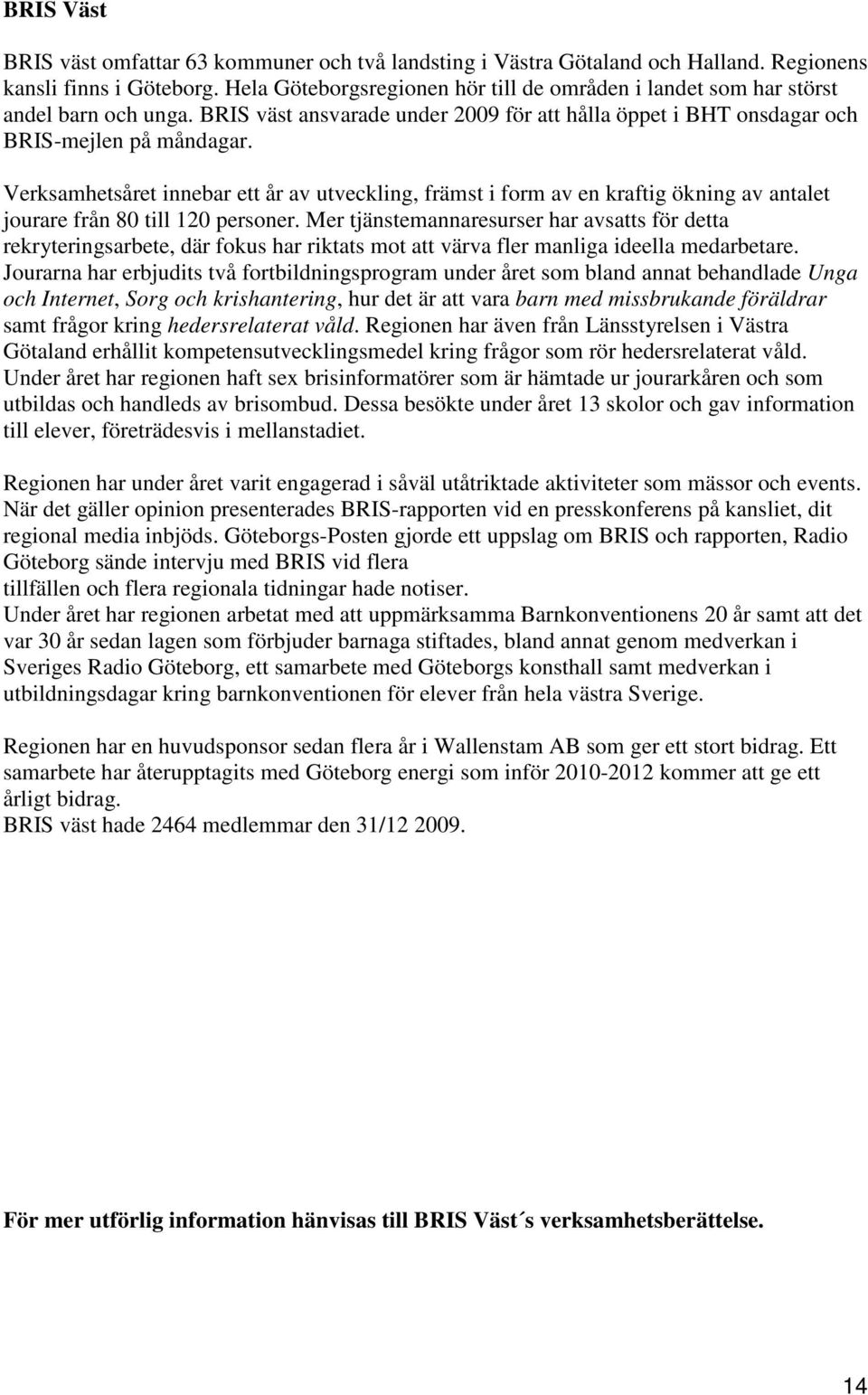 Verksamhetsåret innebar ett år av utveckling, främst i form av en kraftig ökning av antalet jourare från 80 till 120 personer.