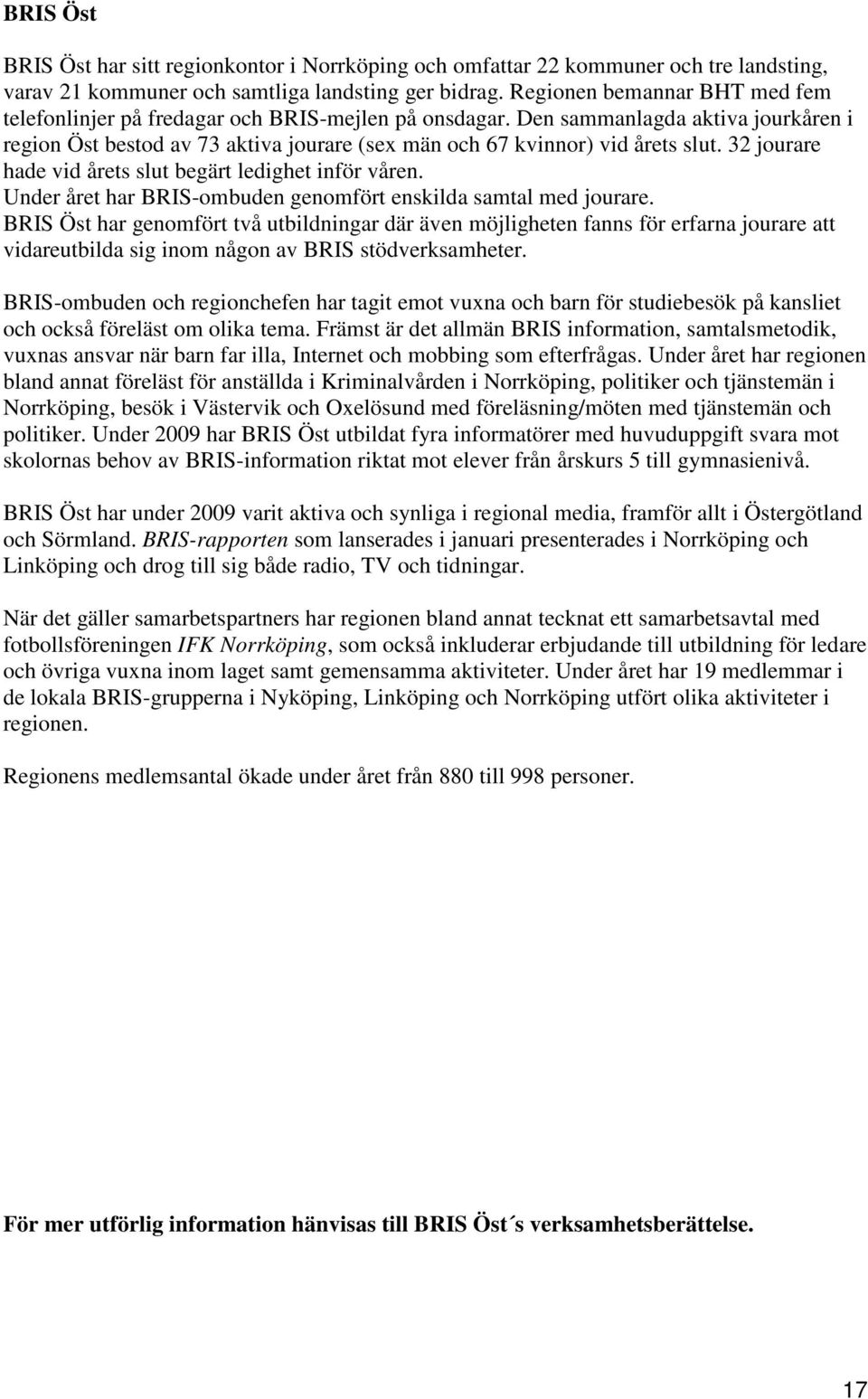 32 jourare hade vid årets slut begärt ledighet inför våren. Under året har BRIS-ombuden genomfört enskilda samtal med jourare.