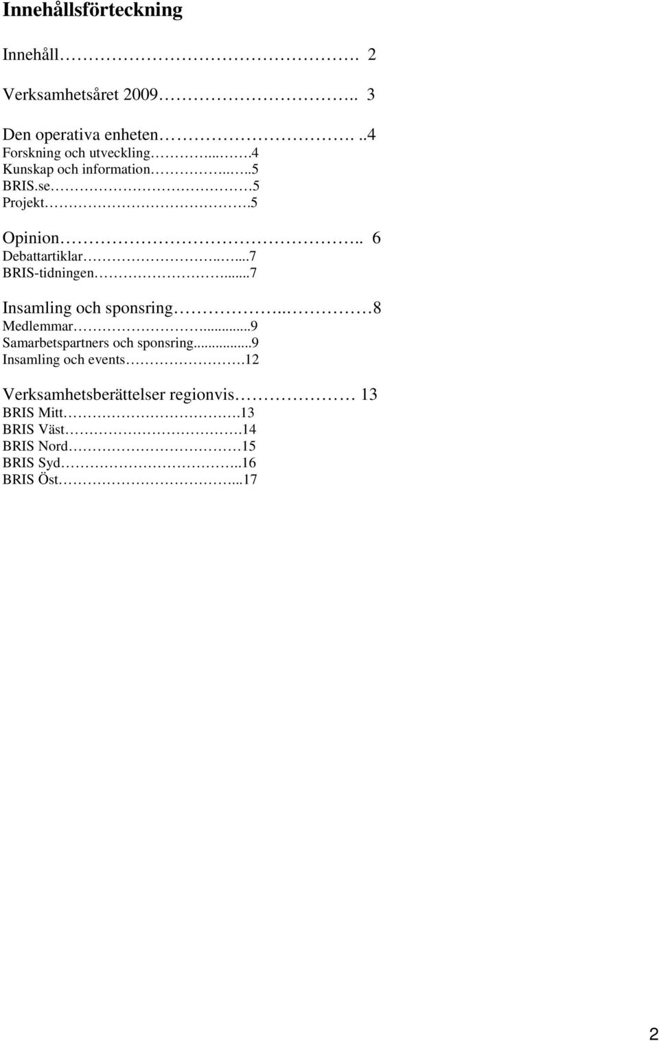 . 6 Debattartiklar.....7 BRIS-tidningen...7 Insamling och sponsring.. 8 Medlemmar.