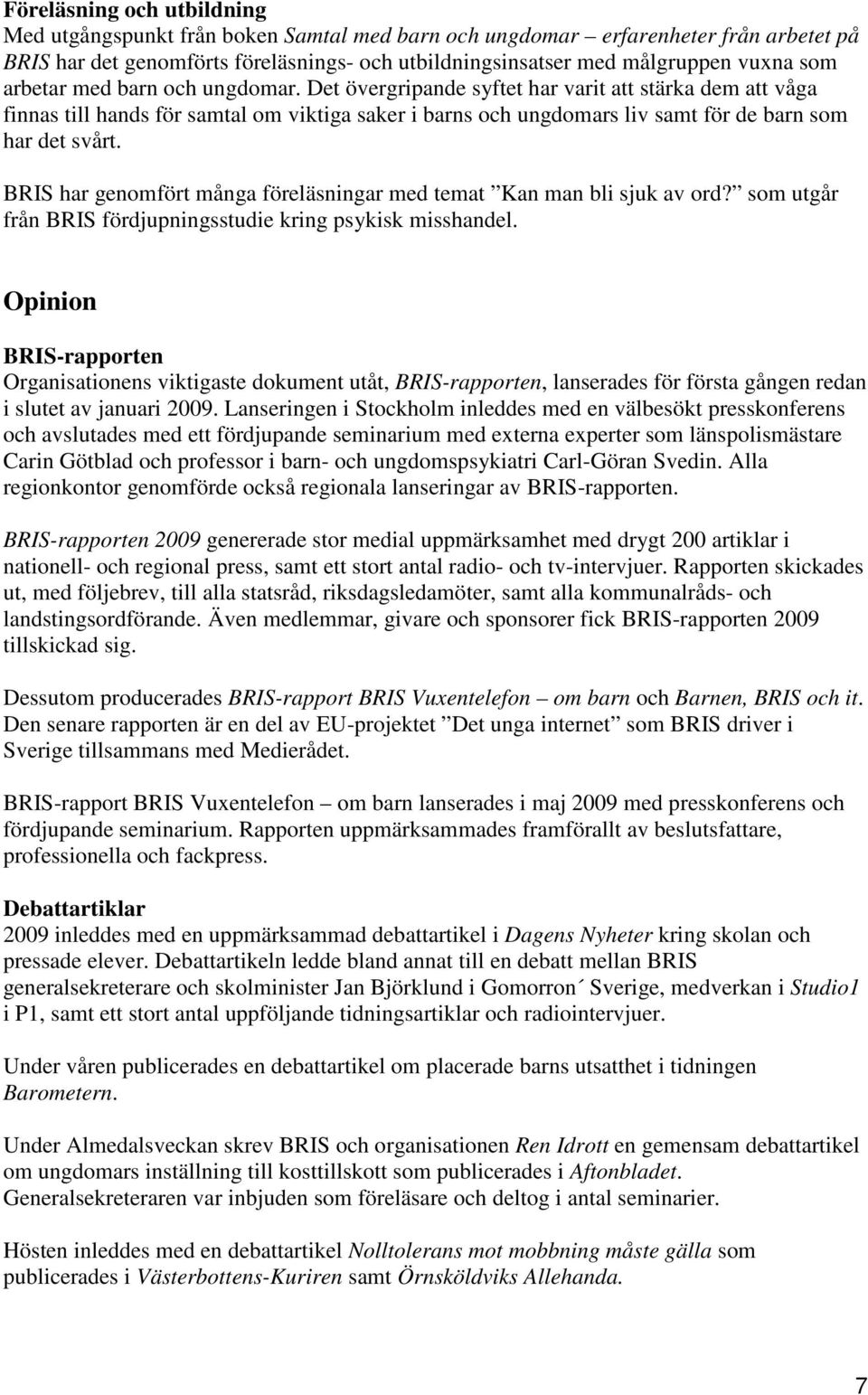 BRIS har genomfört många föreläsningar med temat Kan man bli sjuk av ord? som utgår från BRIS fördjupningsstudie kring psykisk misshandel.