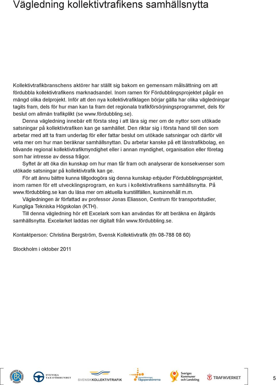 Inför att den nya kollektivtrafiklagen börjar gälla har olika vägledningar tagits fram, dels för hur man kan ta fram det regionala trafikförsörjningsprogrammet, dels för beslut om allmän trafikplikt