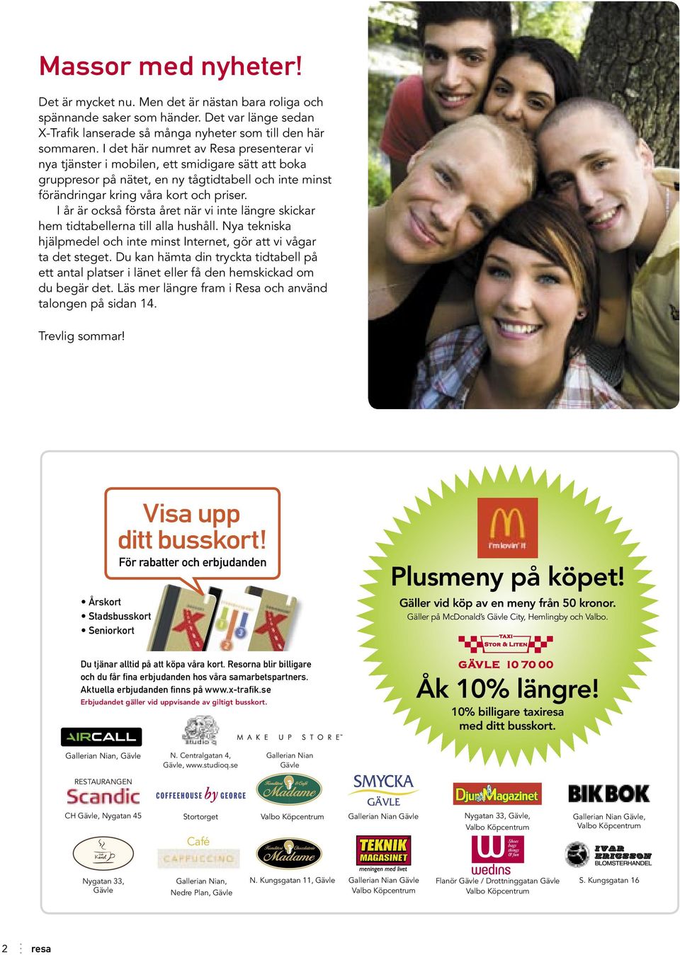 I år är också första året när vi inte längre skickar hem tidtabellerna till alla hushåll. Nya tekniska hjälpmedel och inte minst Internet, gör att vi vågar ta det steget.