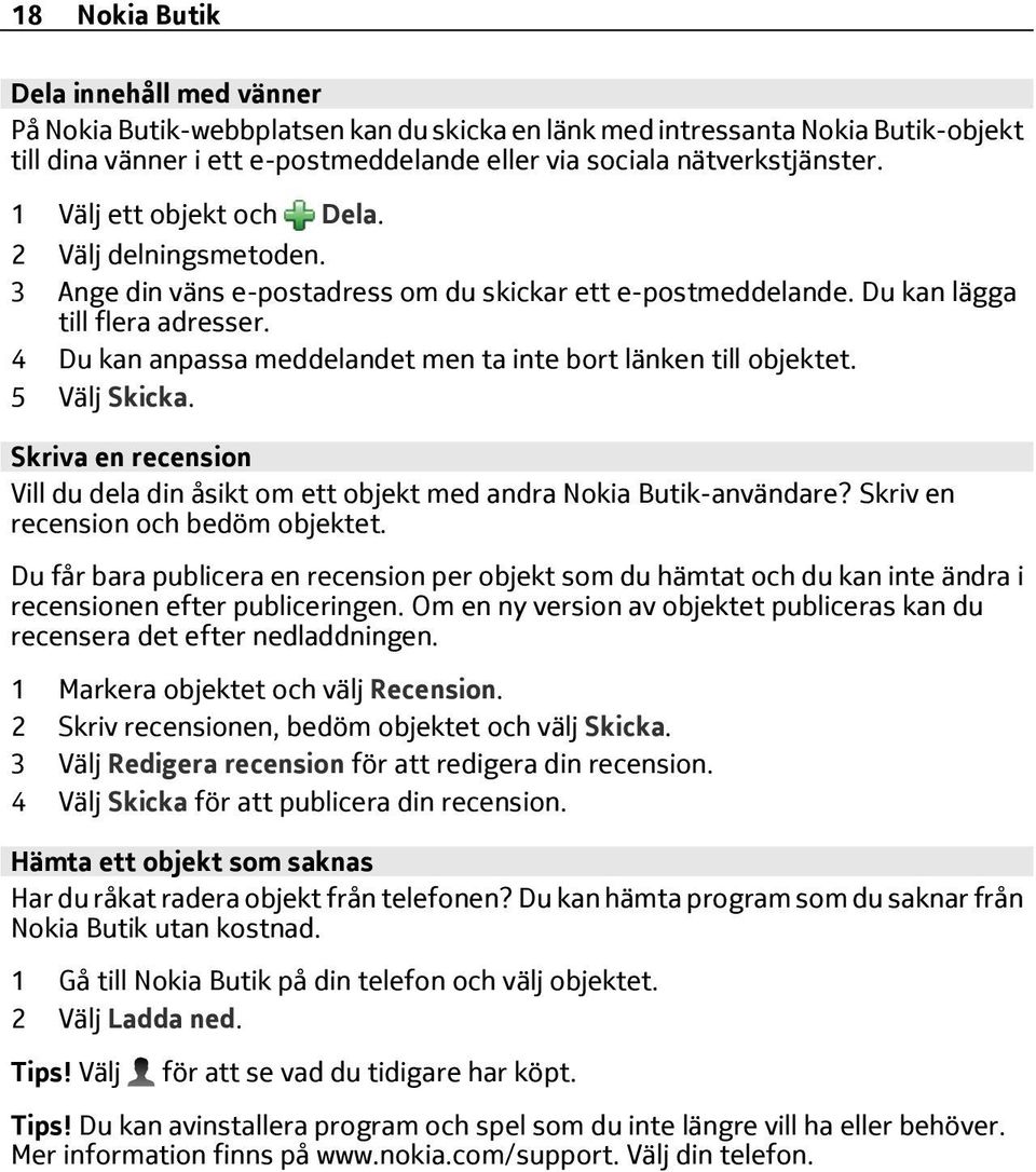 4 Du kan anpassa meddelandet men ta inte bort länken till objektet. 5 Välj Skicka. Skriva en recension Vill du dela din åsikt om ett objekt med andra Nokia Butik-användare?