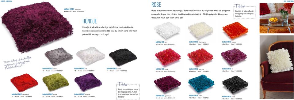 Materialet i vår kuddserie Rose är i festligt glansig 100% silkpolyester. Handtvättas. ROSE - KUDDFODRAL Hondje är våra läckra lurviga kuddfodral med pälskänsla.