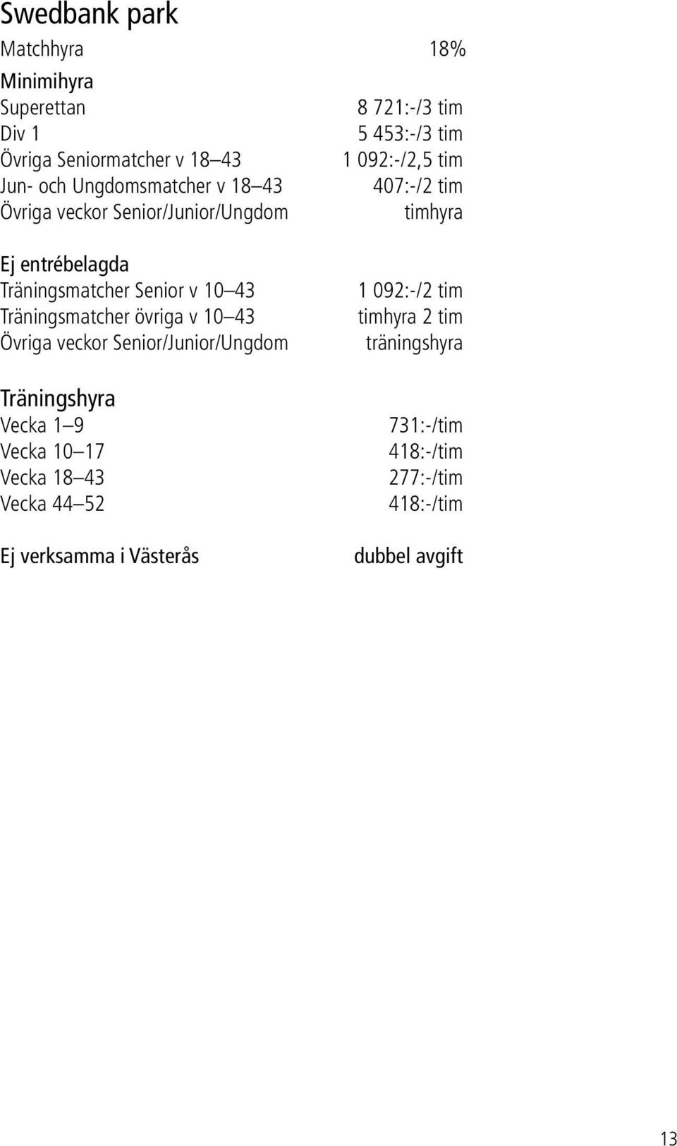 Senior v 10 43 Träningsmatcher övriga v 10 43 Övriga veckor Senior/Junior/Ungdom Träningshyra Vecka 1 9 Vecka 10 17 Vecka 18 43