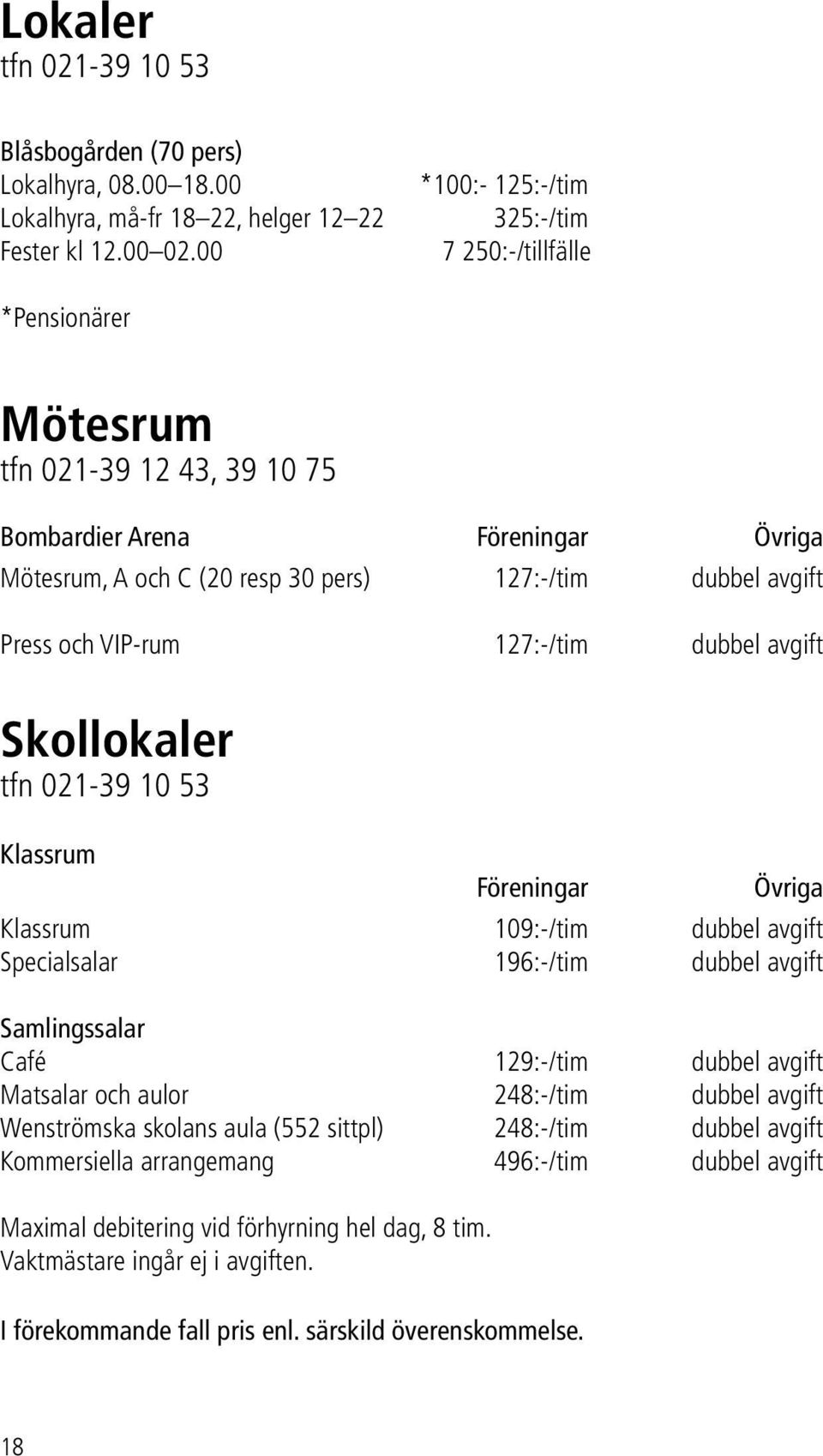 och VIP-rum 127:-/tim dubbel avgift Skollokaler tfn 021-39 10 53 Klassrum Föreningar Övriga Klassrum 109:-/tim dubbel avgift Specialsalar 196:-/tim dubbel avgift Samlingssalar Café 129:-/tim dubbel
