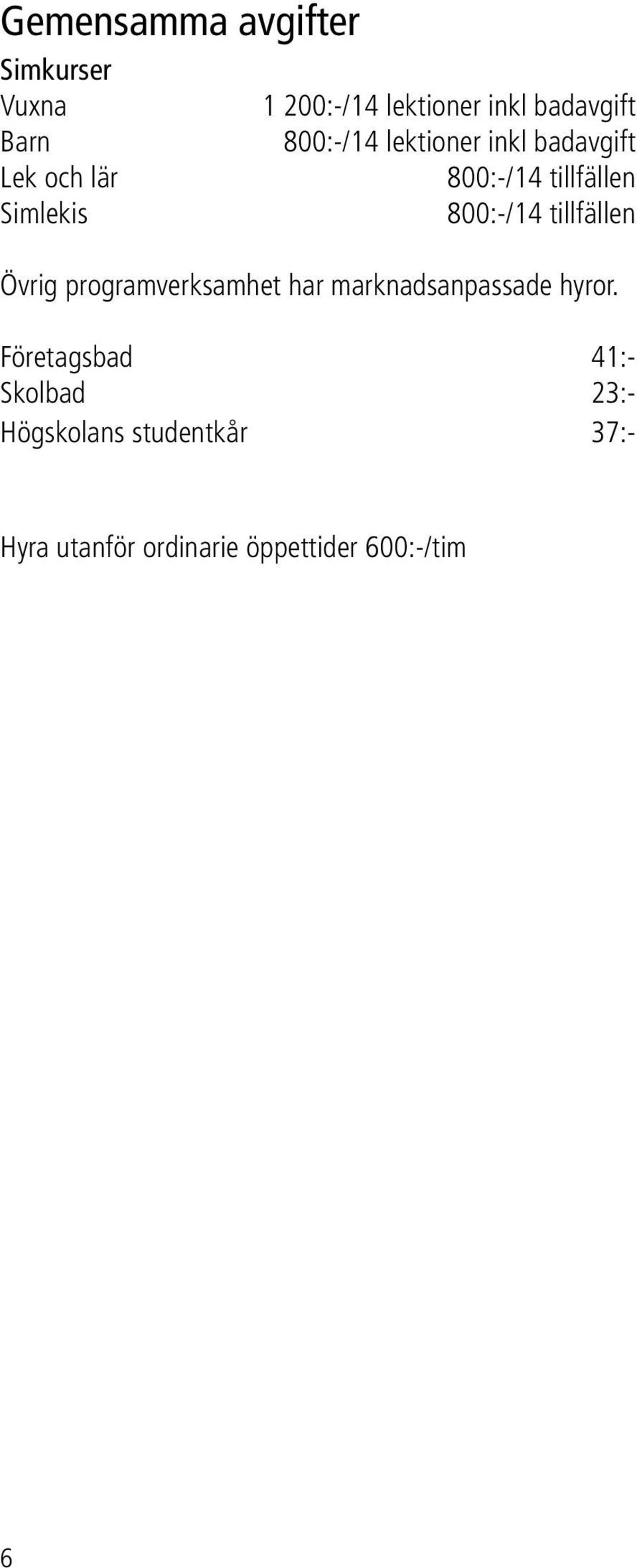 800:-/14 tillfällen Övrig programverksamhet har marknadsanpassade hyror.