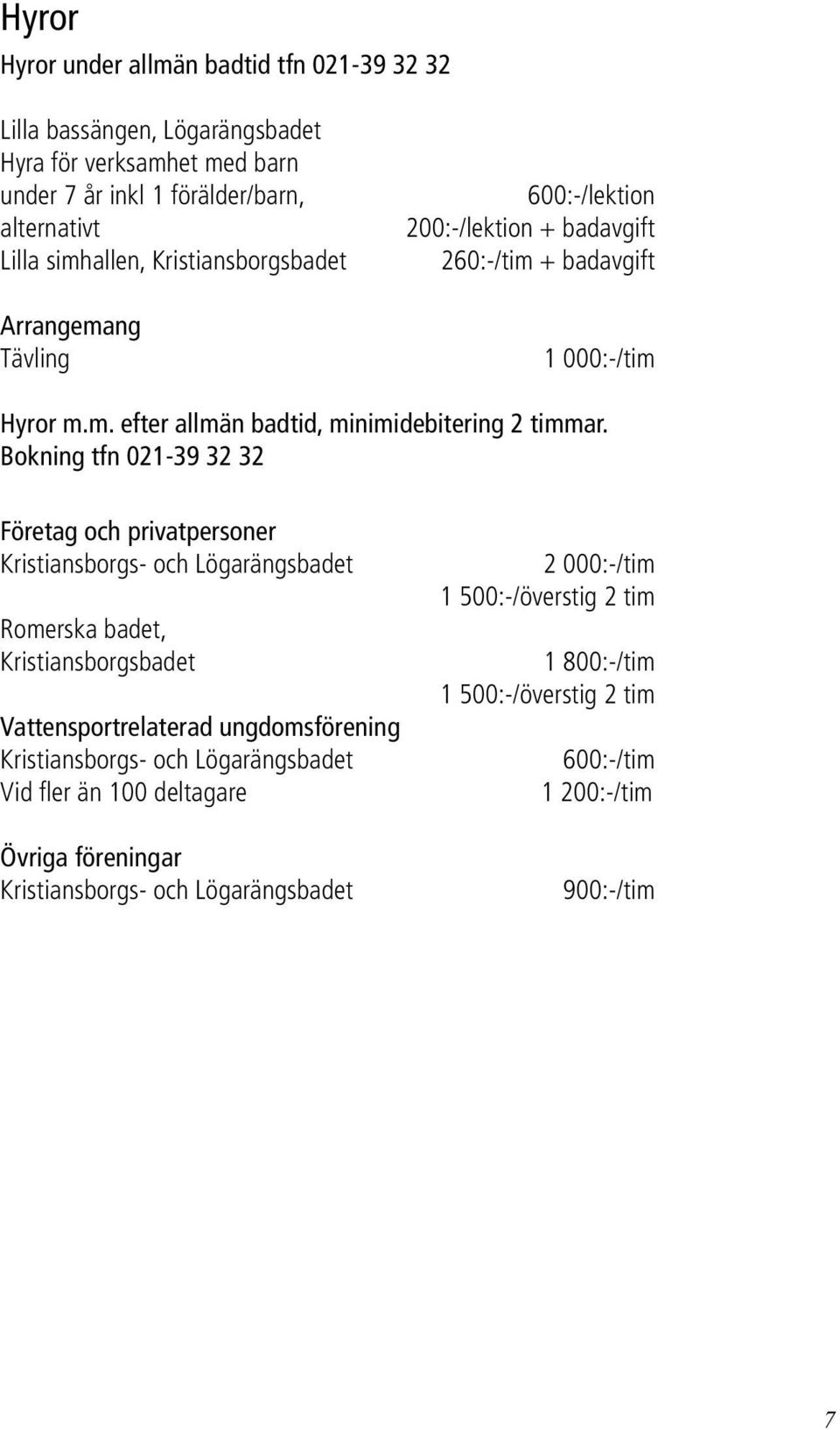 Bokning tfn 021-39 32 32 Företag och privatpersoner Kristiansborgs- och Lögarängsbadet Romerska badet, Kristiansborgsbadet Vattensportrelaterad ungdomsförening Kristiansborgs- och
