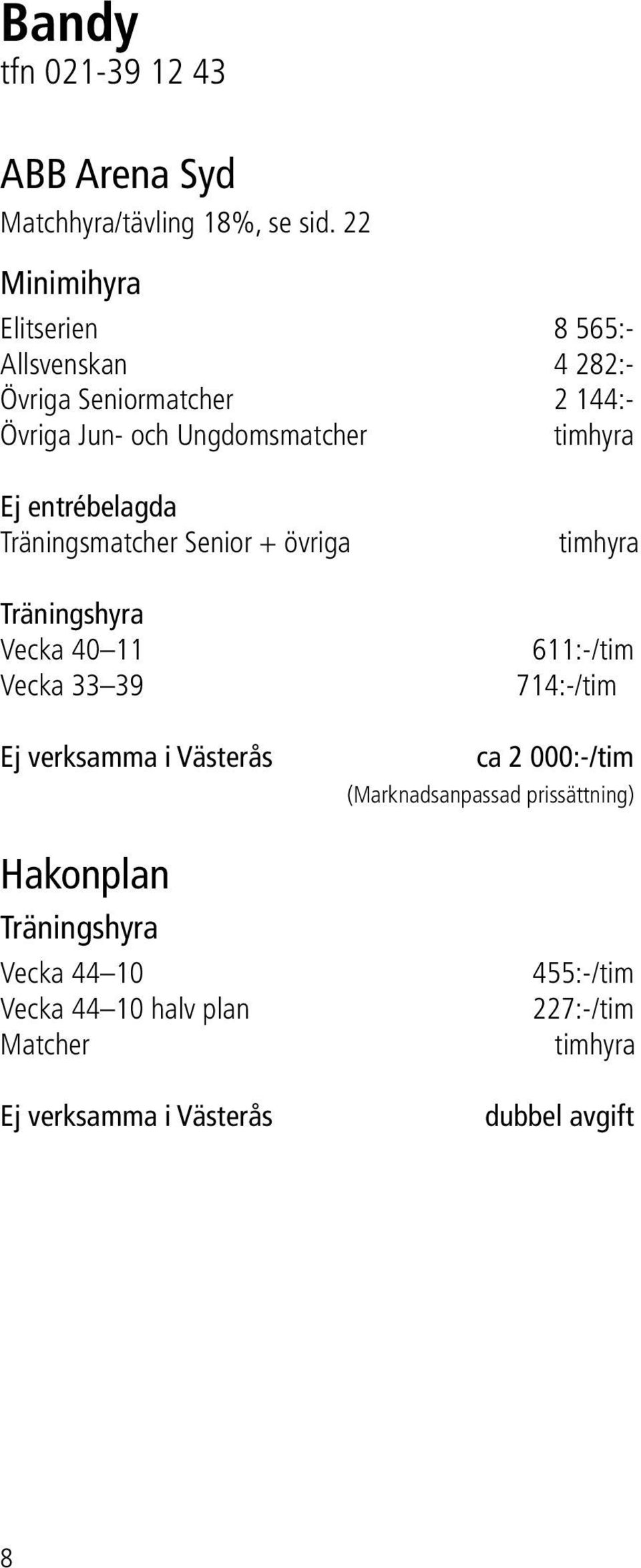 entrébelagda Träningsmatcher Senior + övriga Träningshyra Vecka 40 11 Vecka 33 39 timhyra 611:-/tim 714:-/tim Ej verksamma i