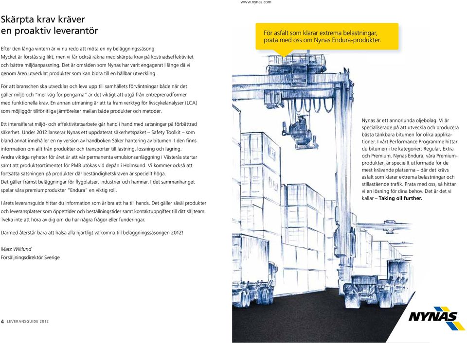Det är områden som Nynas har varit engagerat i länge då vi genom åren utvecklat produkter som kan bidra till en hållbar utveckling.