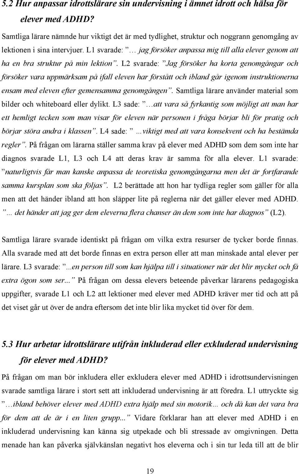 L1 svarade: jag försöker anpassa mig till alla elever genom att ha en bra struktur på min lektion.